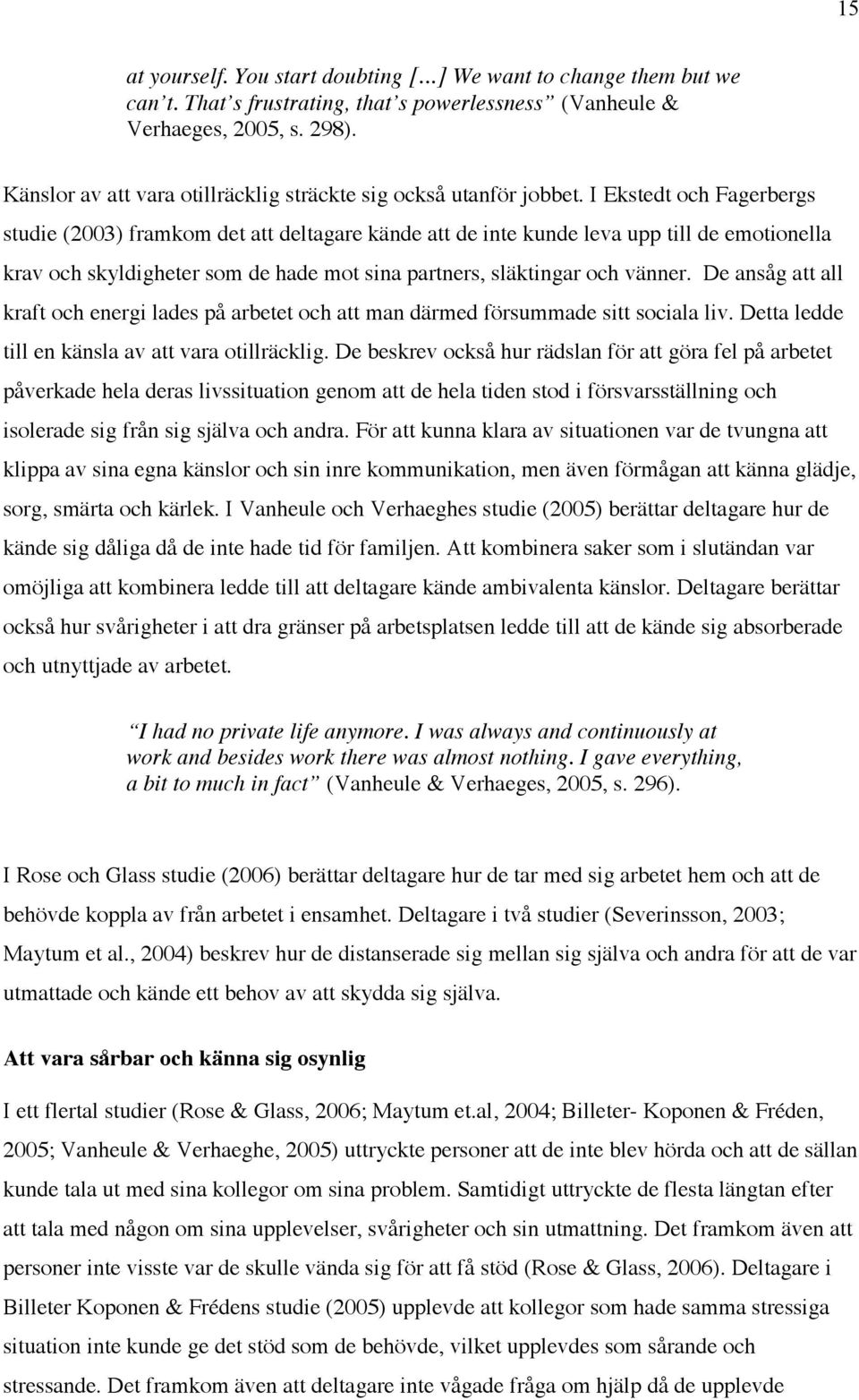 I Ekstedt och Fagerbergs studie (2003) framkom det att deltagare kände att de inte kunde leva upp till de emotionella krav och skyldigheter som de hade mot sina partners, släktingar och vänner.