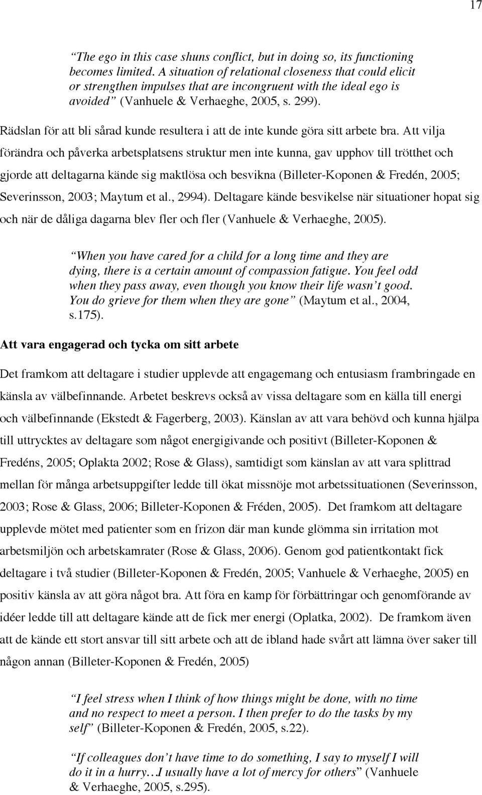 Rädslan för att bli sårad kunde resultera i att de inte kunde göra sitt arbete bra.