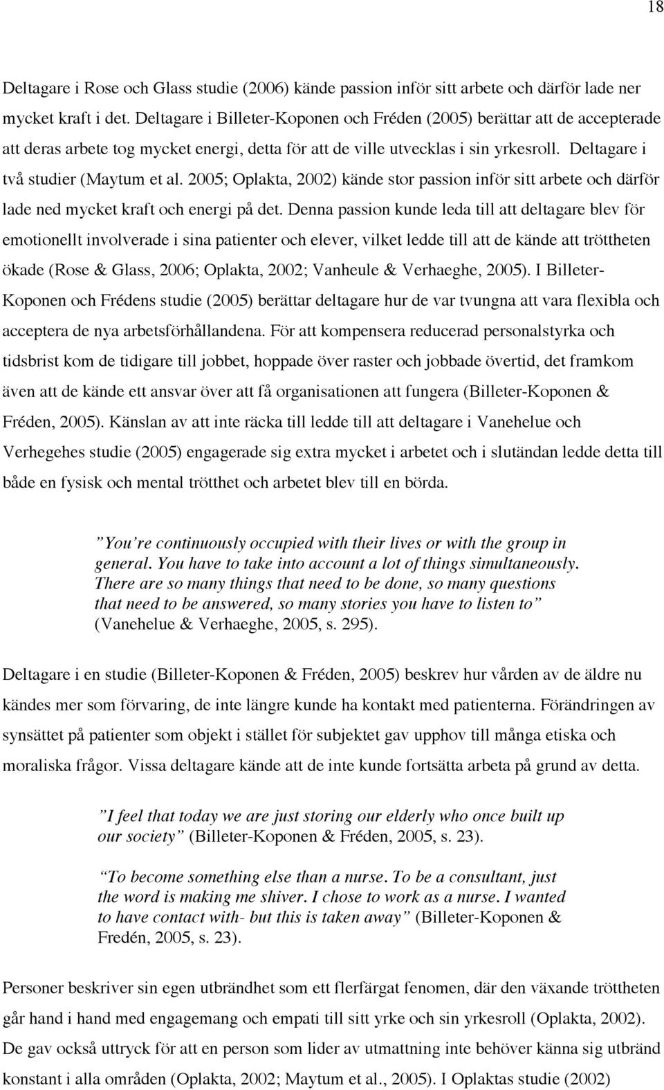 2005; Oplakta, 2002) kände stor passion inför sitt arbete och därför lade ned mycket kraft och energi på det.