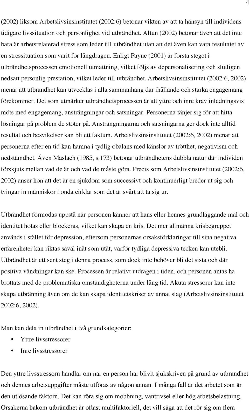 Enligt Payne (2001) är första steget i utbrändhetsprocessen emotionell utmattning, vilket följs av depersonalisering och slutligen nedsatt personlig prestation, vilket leder till utbrändhet.