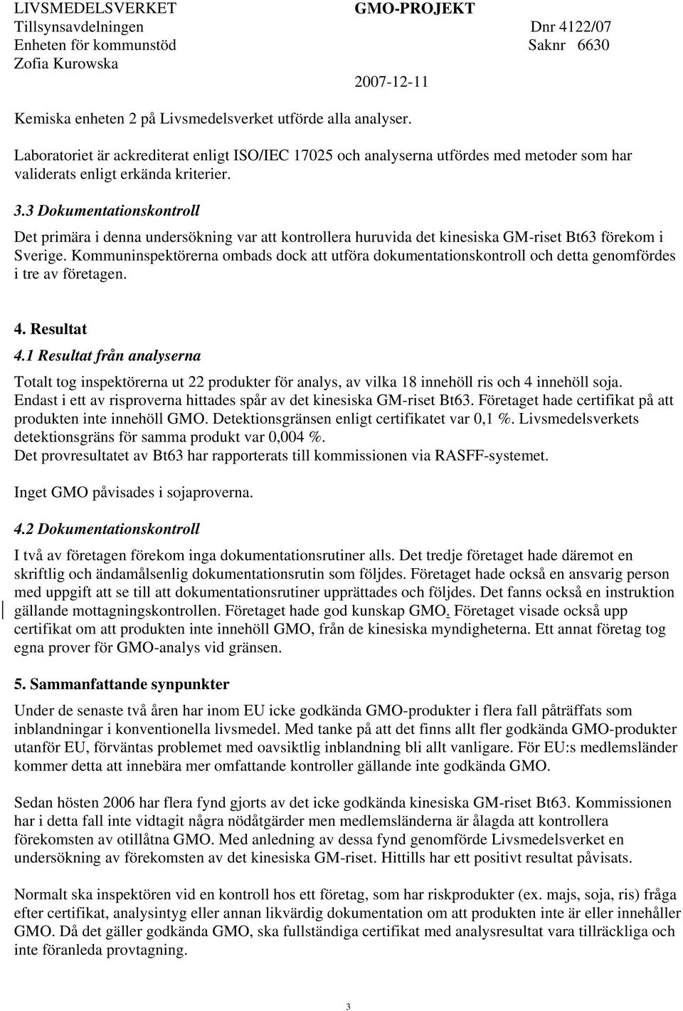 Kommuninspektörerna ombads dock att utföra dokumentationskontroll och detta genomfördes i tre av företagen. 4. Resultat 4.