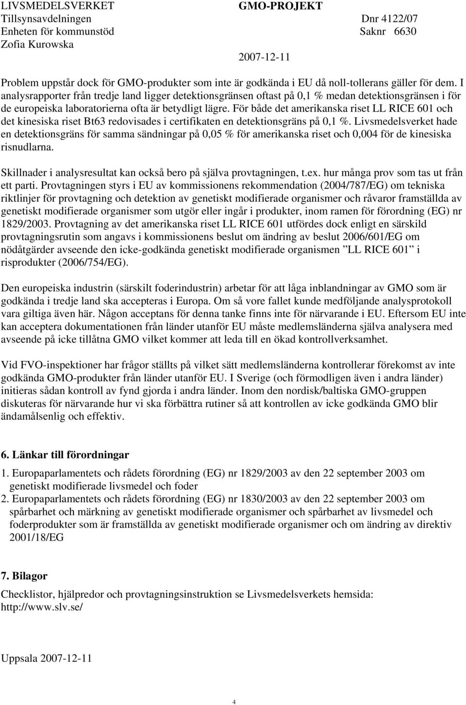 För både det amerikanska riset LL RICE 601 och det kinesiska riset Bt63 redovisades i certifikaten en detektionsgräns på 0,1 %.