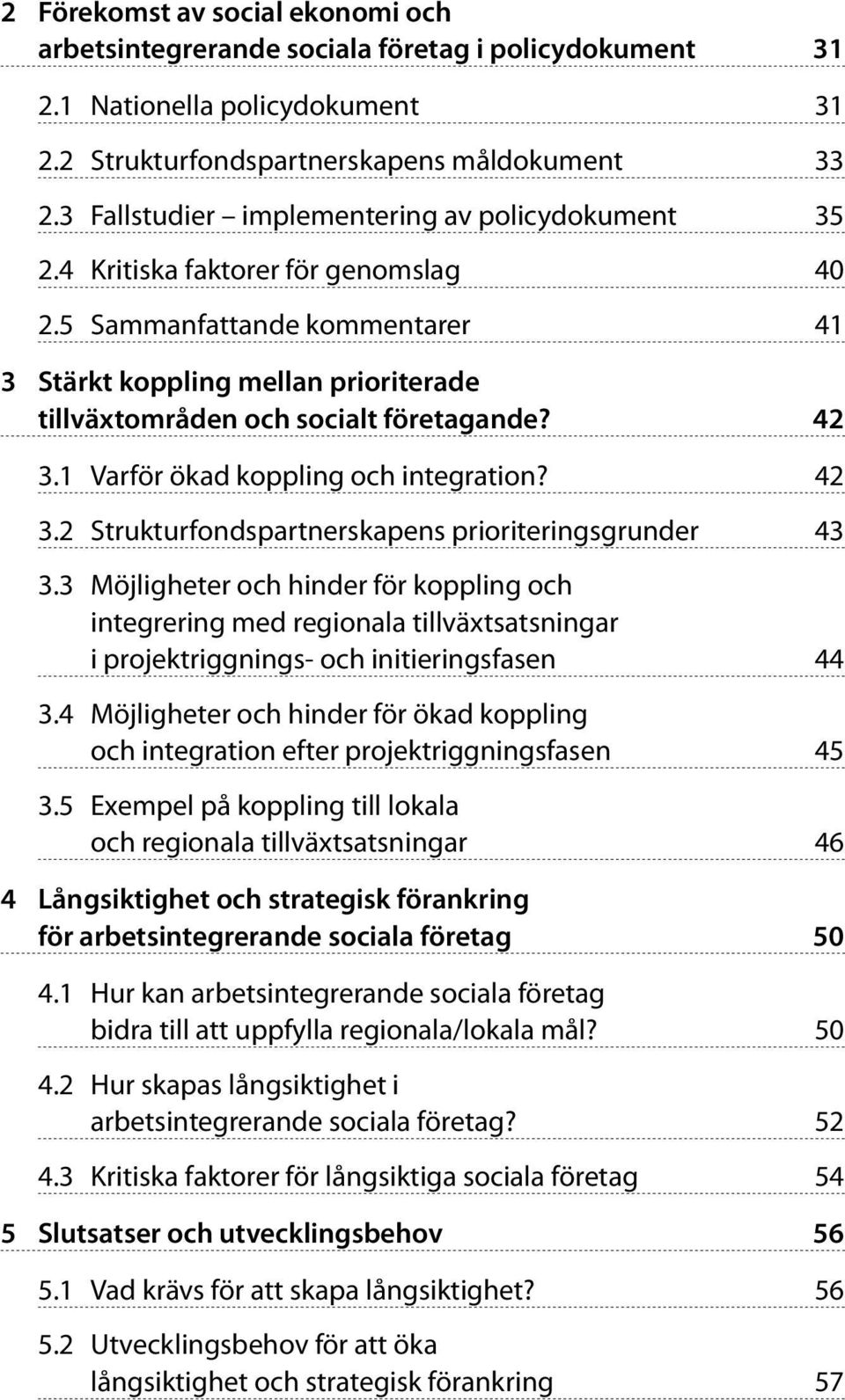 5 Sammanfattande kommentarer 41 3 Stärkt koppling mellan prioriterade tillväxtområden och socialt företagande? 42 3.1 Varför ökad koppling och integration? 42 3.2 Strukturfondspartnerskapens prioriteringsgrunder 43 3.