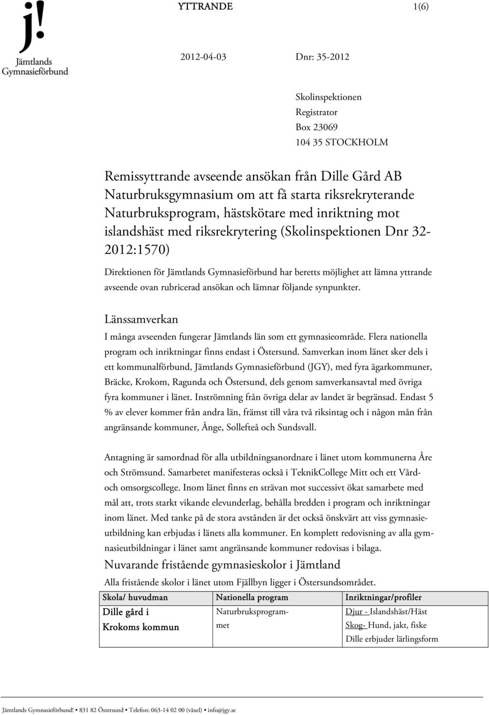 rubricerad ansökan och lämnar följande synpunkter. Länssamverkan I många avseenden fungerar Jämtlands län som ett gymnasieområde. Flera nationella program och inriktningar finns endast i Östersund.