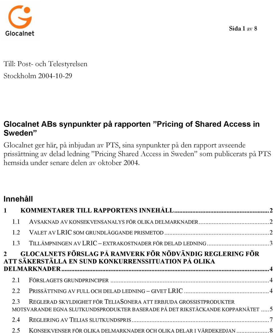 1 AVSAKNAD AV KONSEKVENSANALYS FÖR OLIKA DELMARKNADER...2 1.2 VALET AV LRIC SOM GRUNDLÄGGANDE PRISMETOD...2 1.3 TILLÄMPNINGEN AV LRIC EXTRAKOSTNADER FÖR DELAD LEDNING.