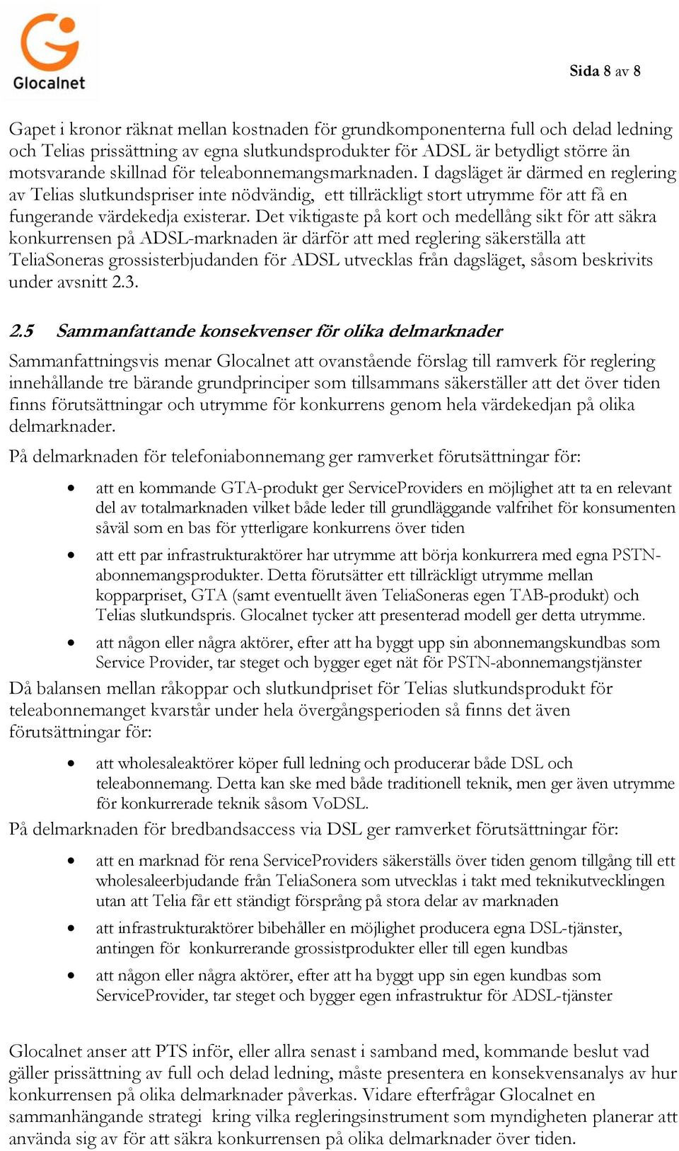 Det viktigaste på kort och medellång sikt för att säkra konkurrensen på ADSL-marknaden är därför att med reglering säkerställa att TeliaSoneras grossisterbjudanden för ADSL utvecklas från dagsläget,