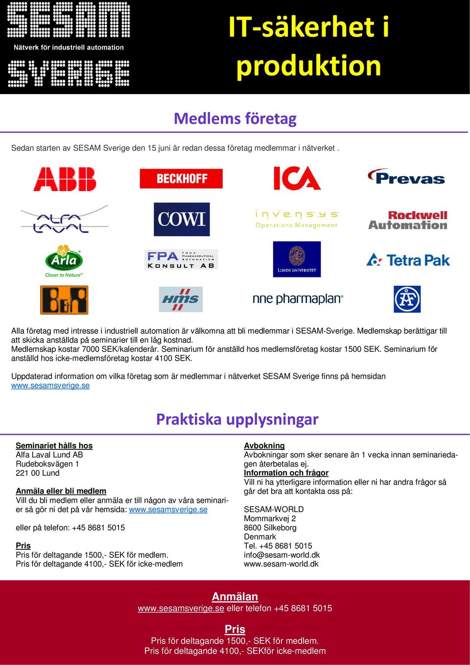 Medlemskap kostar 7000 SEK/kalenderår. Seminarium för anställd hos medlemsföretag kostar 1500 SEK. Seminarium för anställd hos icke-medlemsföretag kostar 4100 SEK.