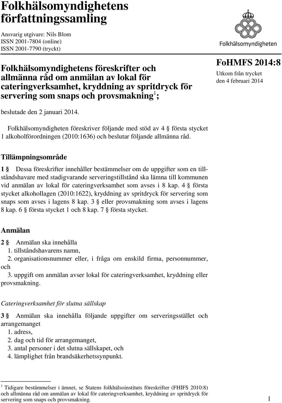 Folkhälsomyndigheten föreskriver följande med stöd av 4 första stycket 1 alkoholförordningen (2010:1636) och beslutar följande allmänna råd.