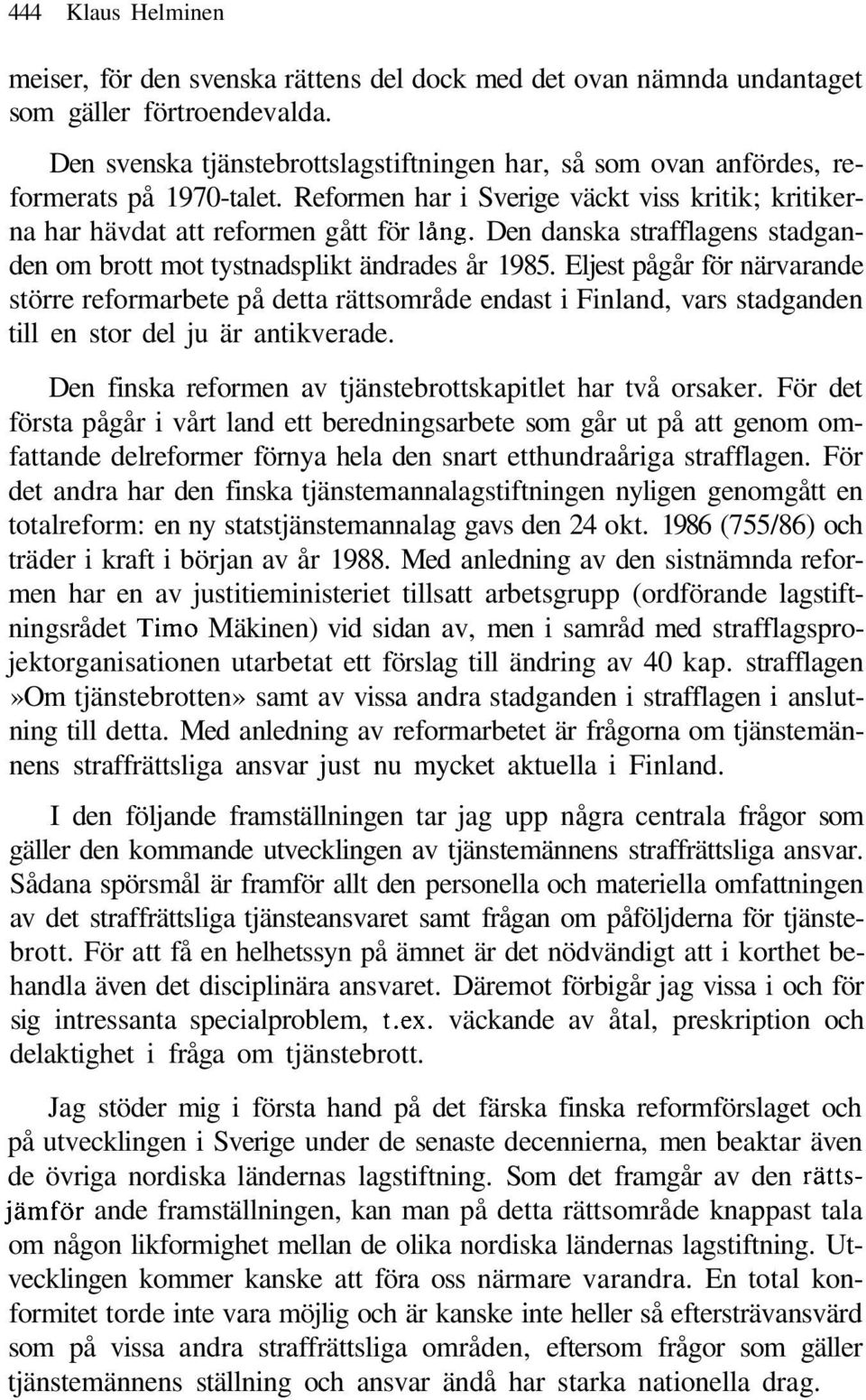 Den danska strafflagens stadganden om brott mot tystnadsplikt ändrades år 1985.