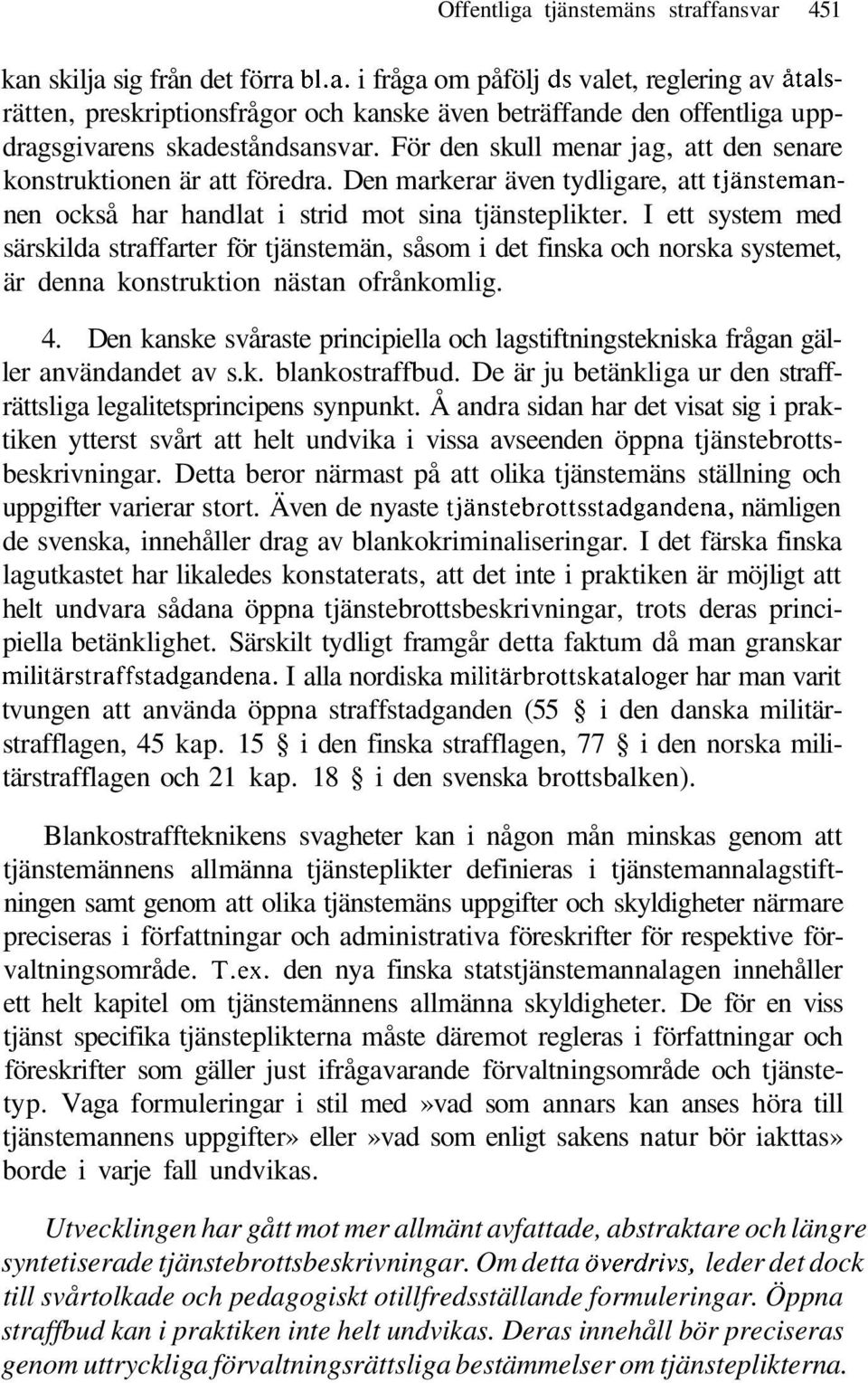 I ett system med särskilda straffarter för tjänstemän, såsom i det finska och norska systemet, är denna konstruktion nästan ofrånkomlig. 4.