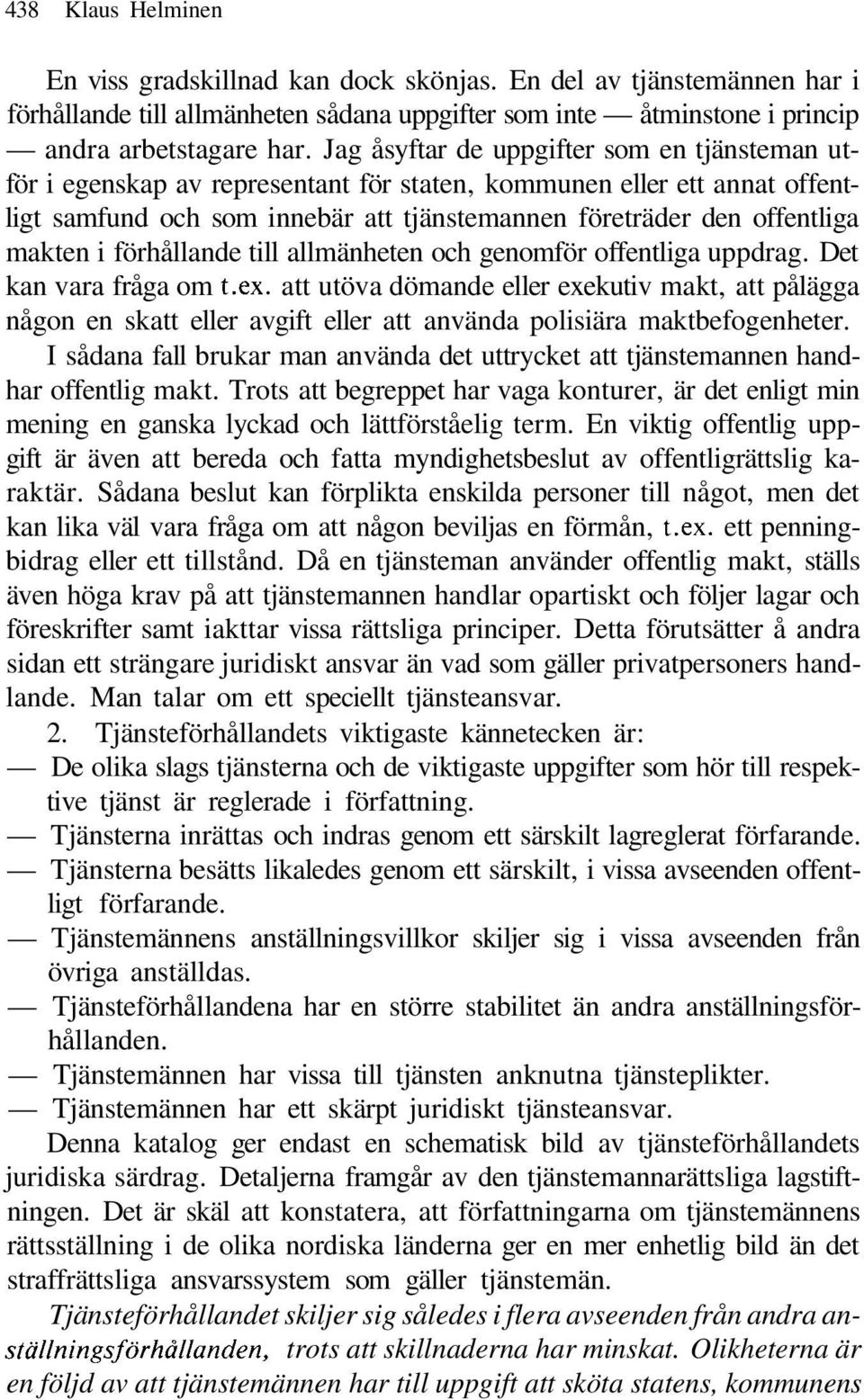 i förhållande till allmänheten och genomför offentliga uppdrag. Det kan vara fråga om t.ex.