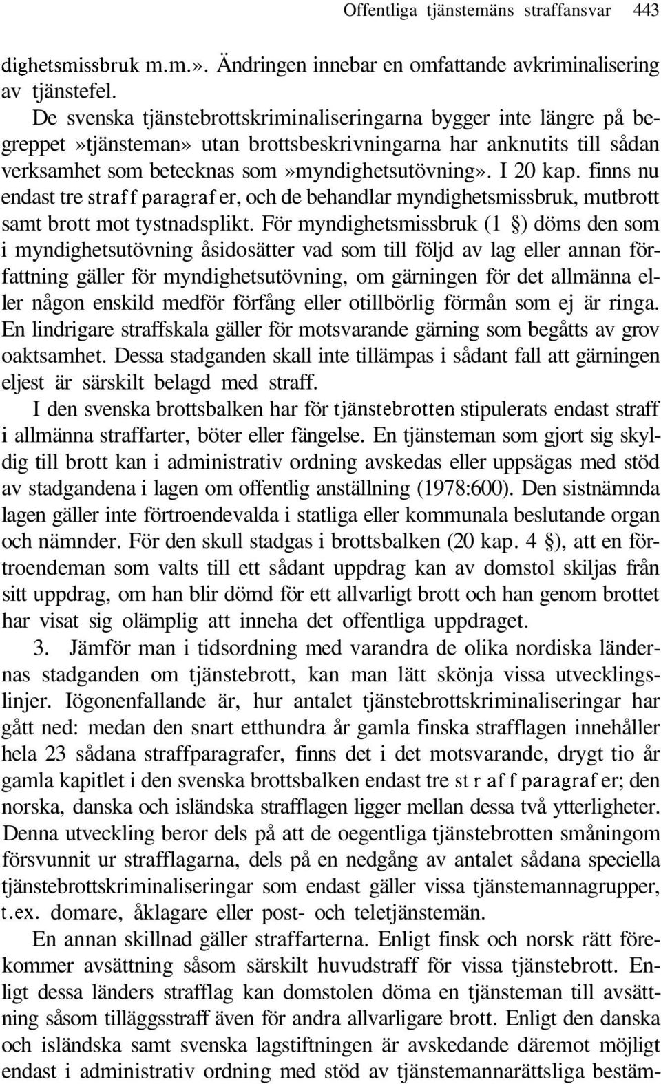 finns nu endast tre straf f paragraf er, och de behandlar myndighetsmissbruk, mutbrott samt brott mot tystnadsplikt.