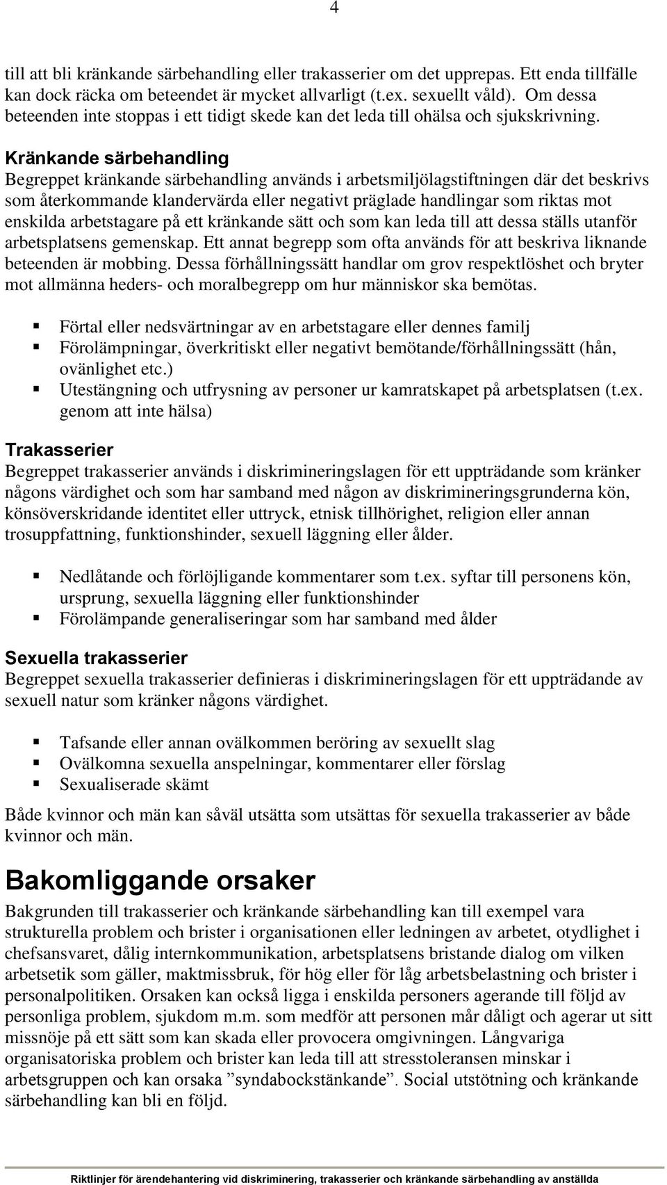 Kränkande särbehandling Begreppet kränkande särbehandling används i arbetsmiljölagstiftningen där det beskrivs som återkommande klandervärda eller negativt präglade handlingar som riktas mot enskilda