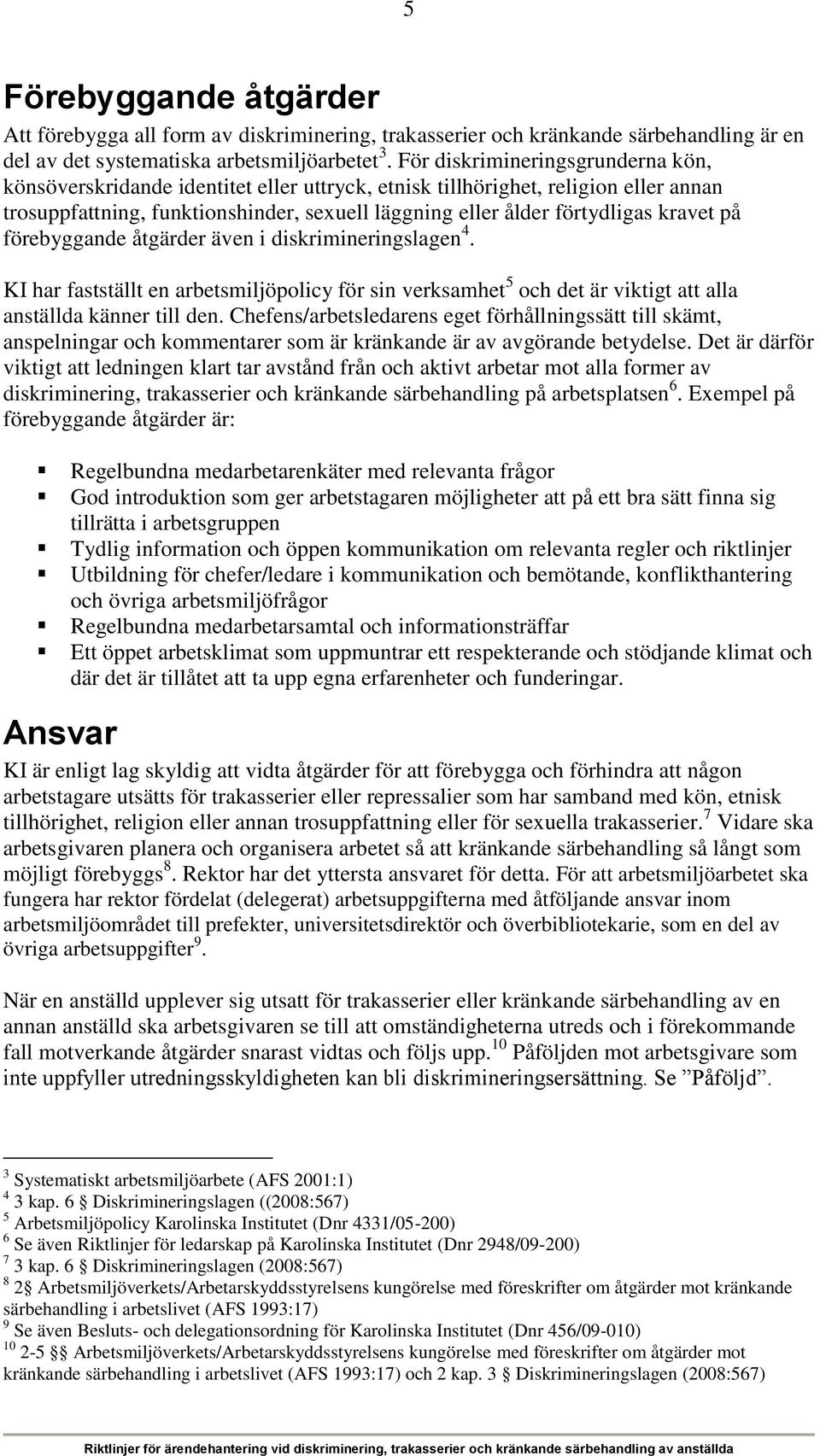 kravet på förebyggande åtgärder även i diskrimineringslagen 4. KI har fastställt en arbetsmiljöpolicy för sin verksamhet 5 och det är viktigt att alla anställda känner till den.