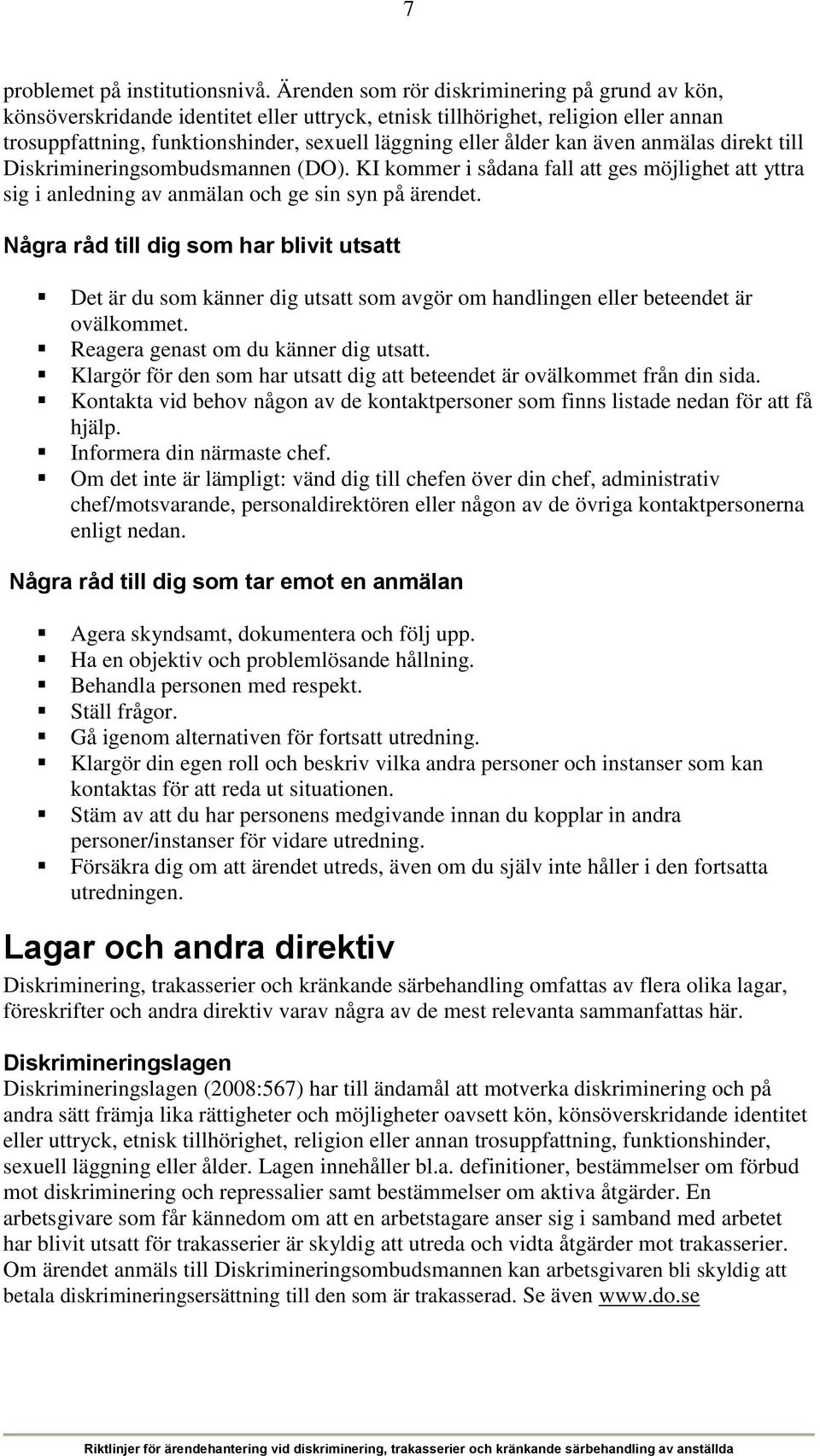 även anmälas direkt till Diskrimineringsombudsmannen (DO). KI kommer i sådana fall att ges möjlighet att yttra sig i anledning av anmälan och ge sin syn på ärendet.