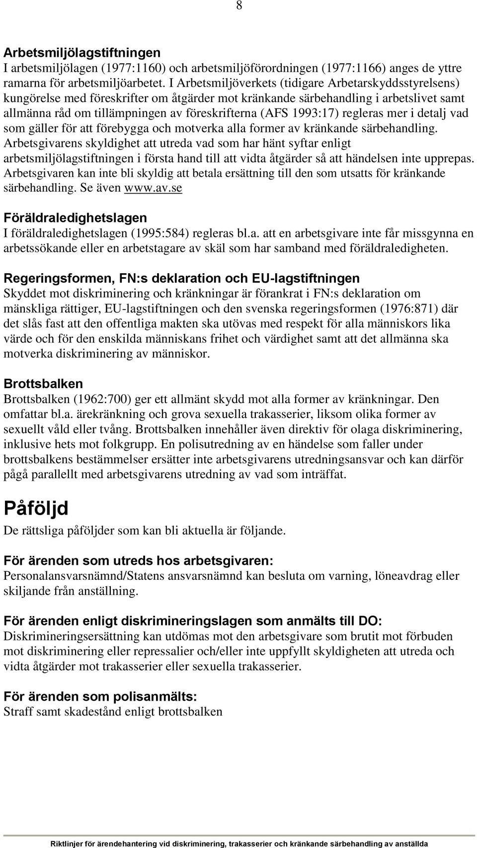 1993:17) regleras mer i detalj vad som gäller för att förebygga och motverka alla former av kränkande särbehandling.