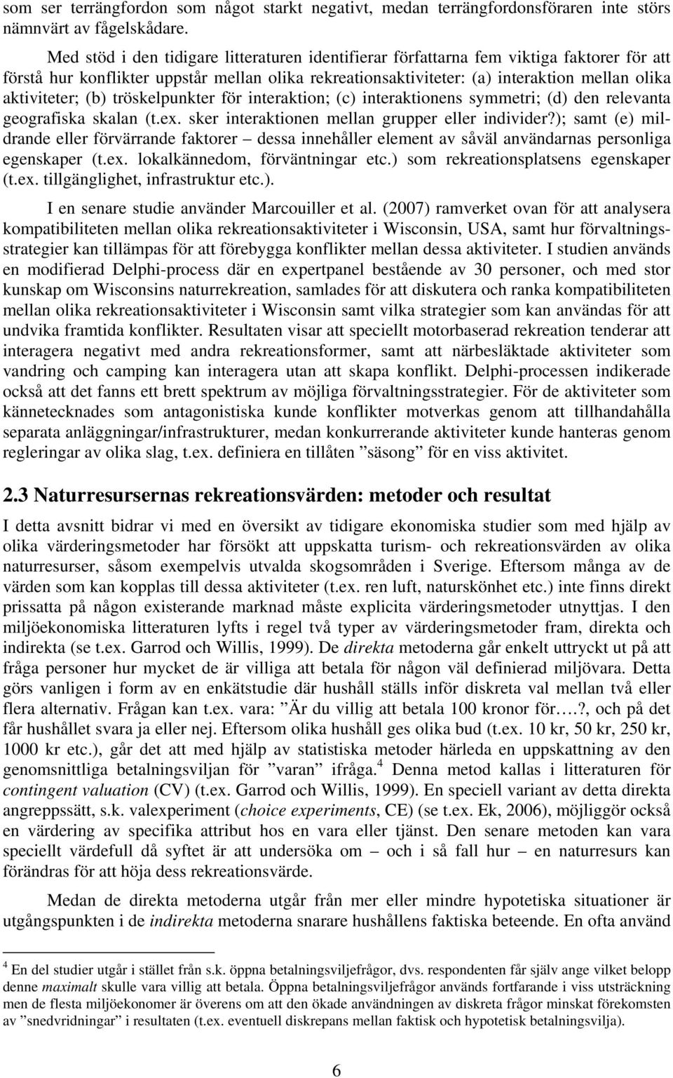 (b) tröskelpunkter för interaktion; (c) interaktionens symmetri; (d) den relevanta geografiska skalan (t.ex. sker interaktionen mellan grupper eller individer?