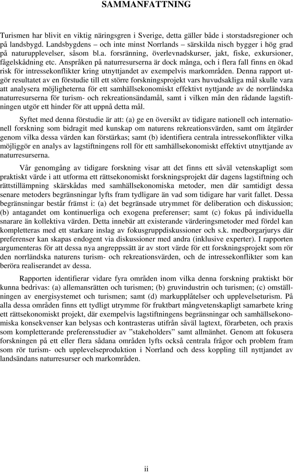 Anspråken på naturresurserna är dock många, och i flera fall finns en ökad risk för intressekonflikter kring utnyttjandet av exempelvis markområden.