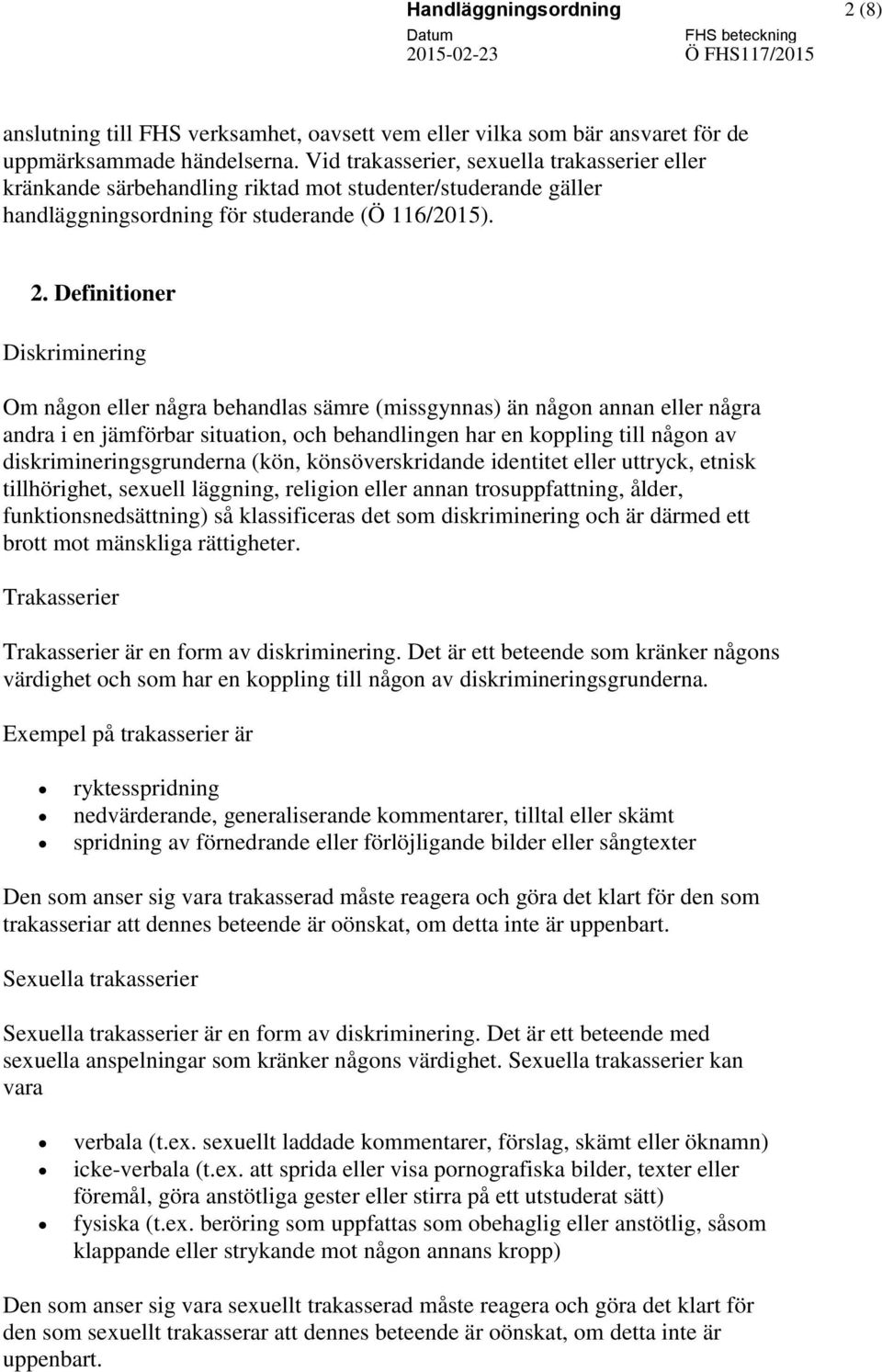 Definitioner Diskriminering Om någon eller några behandlas sämre (missgynnas) än någon annan eller några andra i en jämförbar situation, och behandlingen har en koppling till någon av