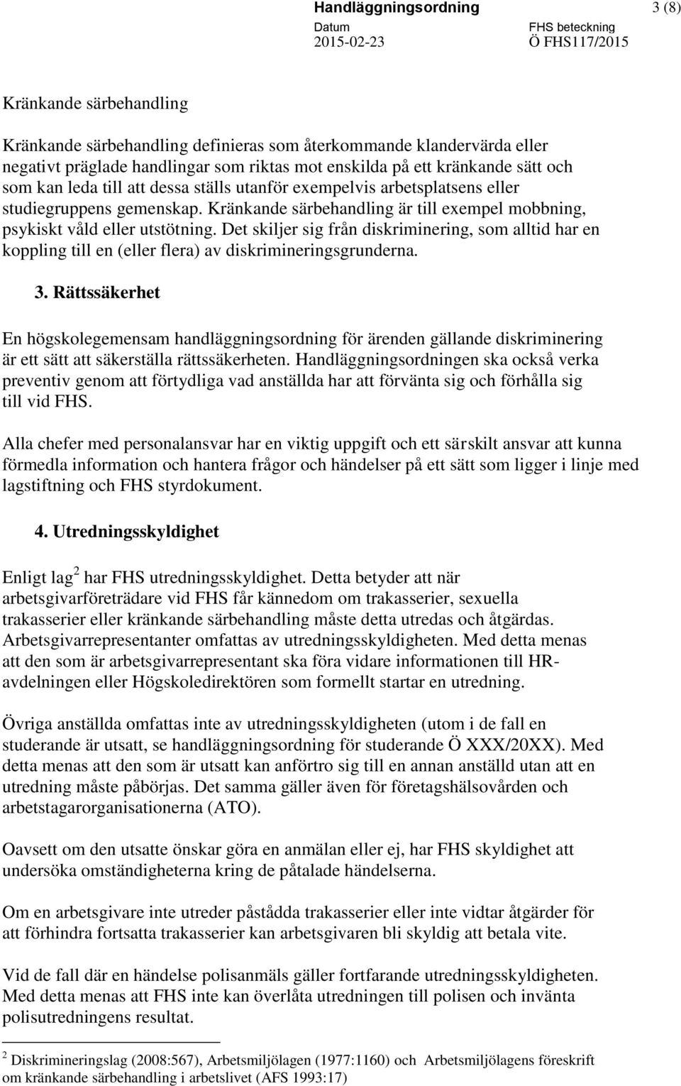 Det skiljer sig från diskriminering, som alltid har en koppling till en (eller flera) av diskrimineringsgrunderna. 3.