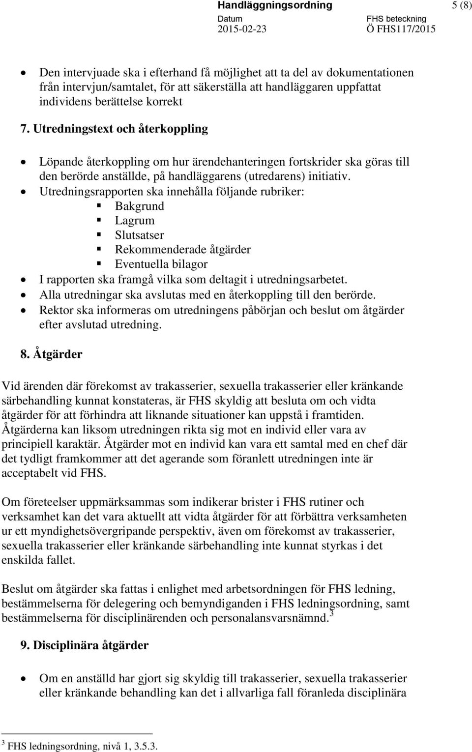 Utredningsrapporten ska innehålla följande rubriker: Bakgrund Lagrum Slutsatser Rekommenderade åtgärder Eventuella bilagor I rapporten ska framgå vilka som deltagit i utredningsarbetet.