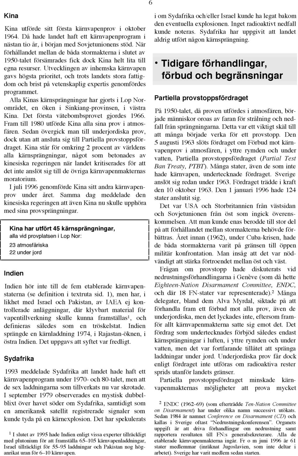 Utvecklingen av inhemska kärnvapen gavs högsta prioritet, och trots landets stora fattigdom och brist på vetenskaplig expertis genomfördes programmet.