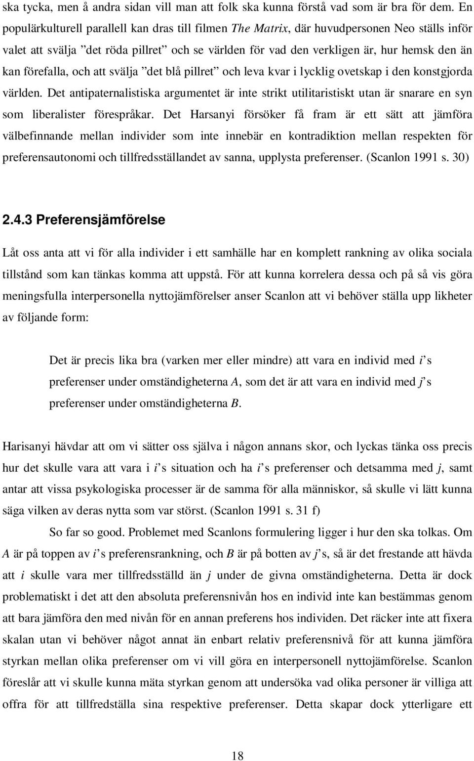 förefalla, och att svälja det blå pillret och leva kvar i lycklig ovetskap i den konstgjorda världen.