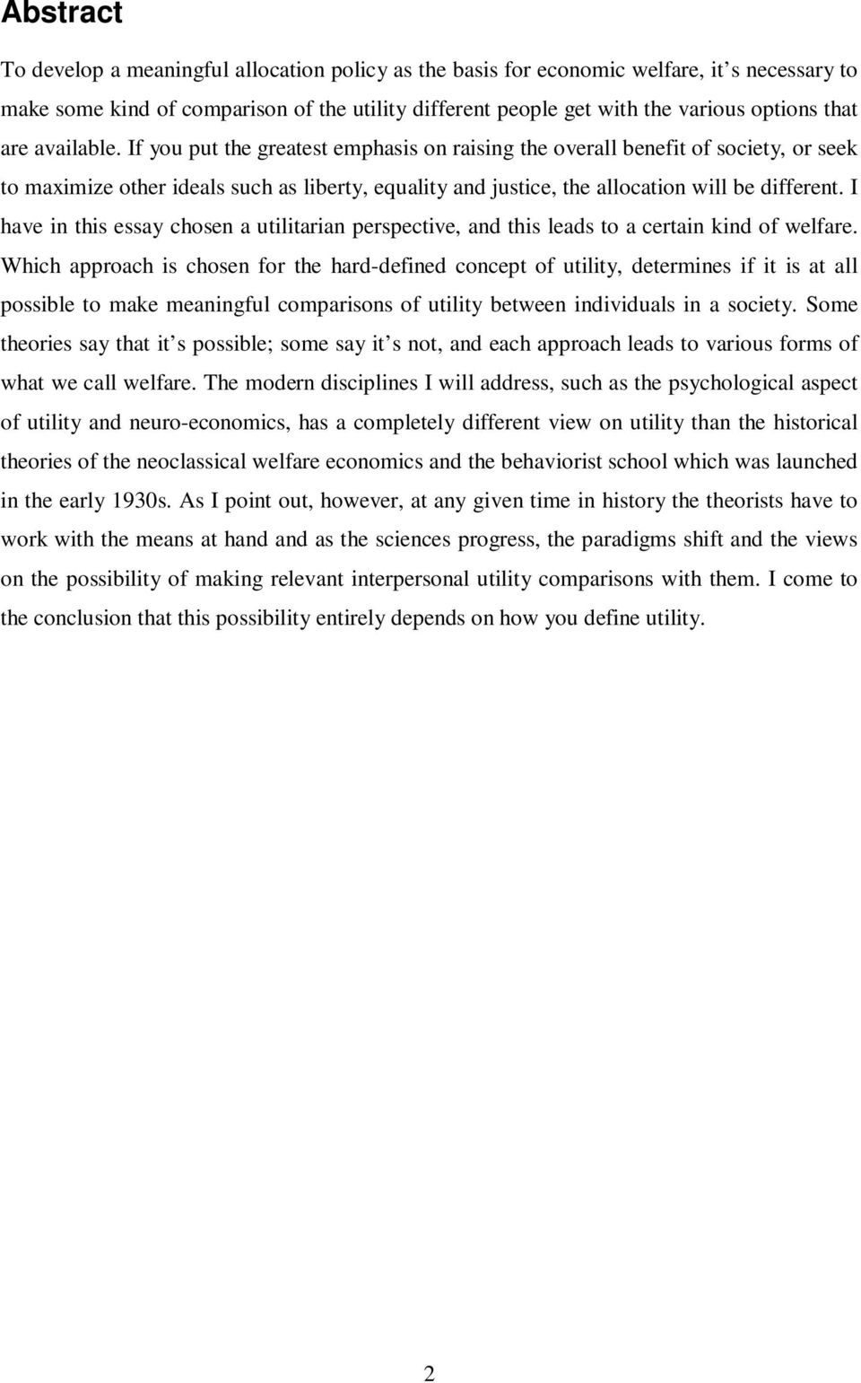 I have in this essay chosen a utilitarian perspective, and this leads to a certain kind of welfare.