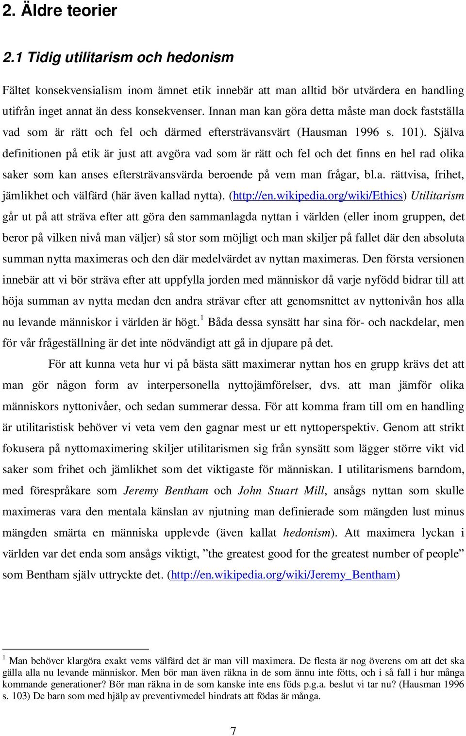 Själva definitionen på etik är just att avgöra vad som är rätt och fel och det finns en hel rad olika saker som kan anses eftersträvansvärda beroende på vem man frågar, bl.a. rättvisa, frihet, jämlikhet och välfärd (här även kallad nytta).