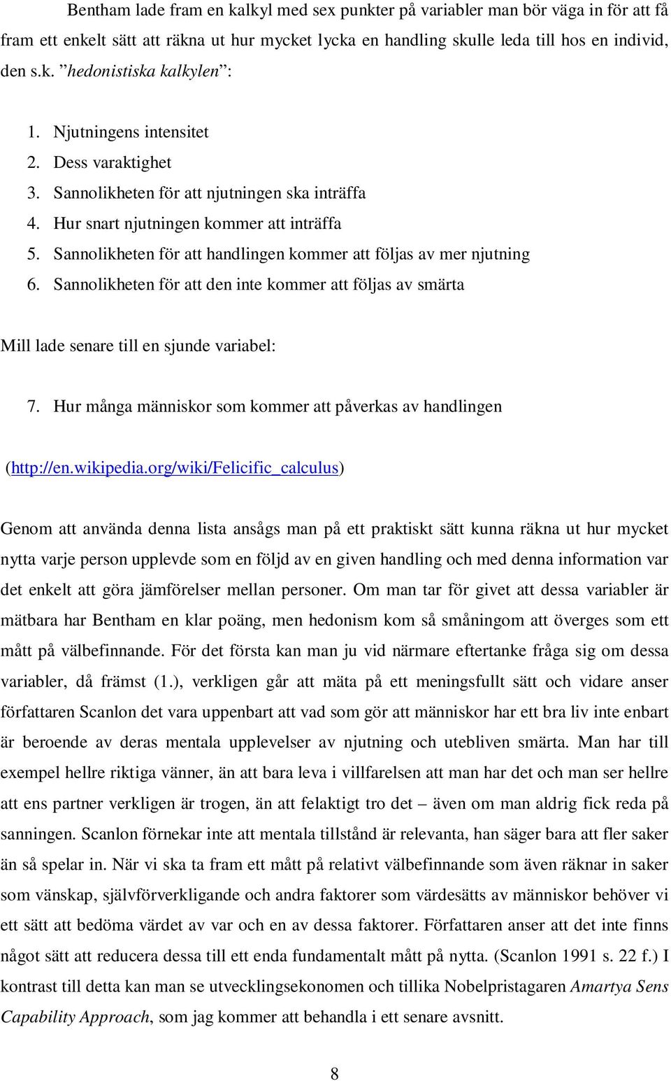 Sannolikheten för att handlingen kommer att följas av mer njutning 6. Sannolikheten för att den inte kommer att följas av smärta Mill lade senare till en sjunde variabel: 7.