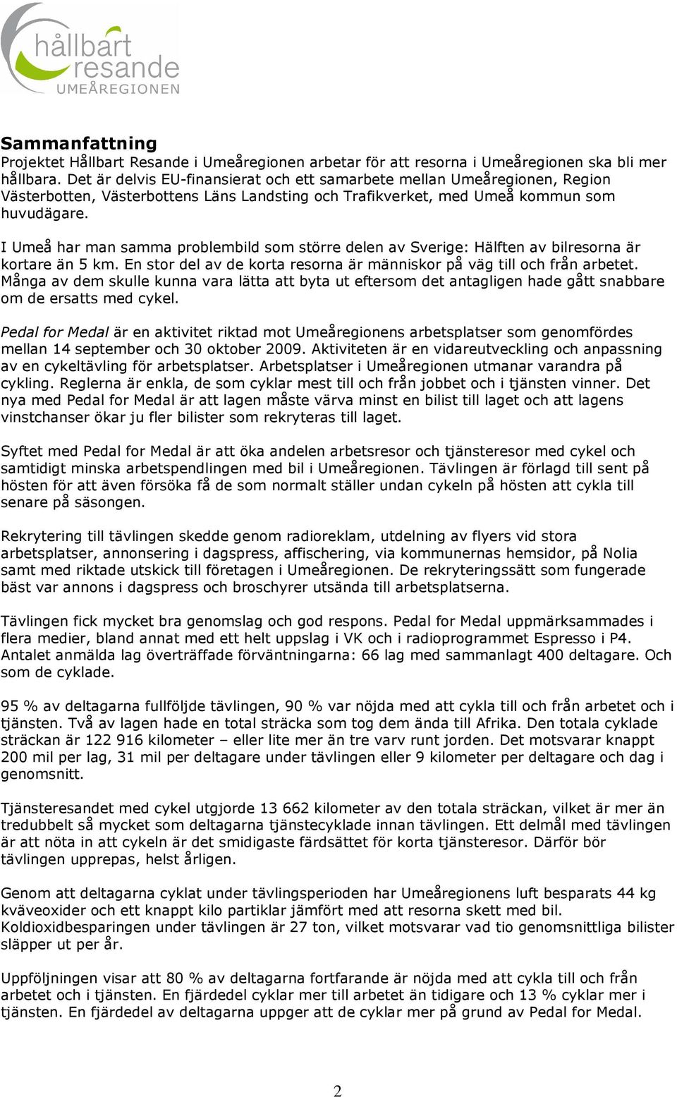 I Umeå har man samma problembild som större delen av Sverige: Hälften av bilresorna är kortare än 5 km. En stor del av de korta resorna är människor på väg till och från arbetet.