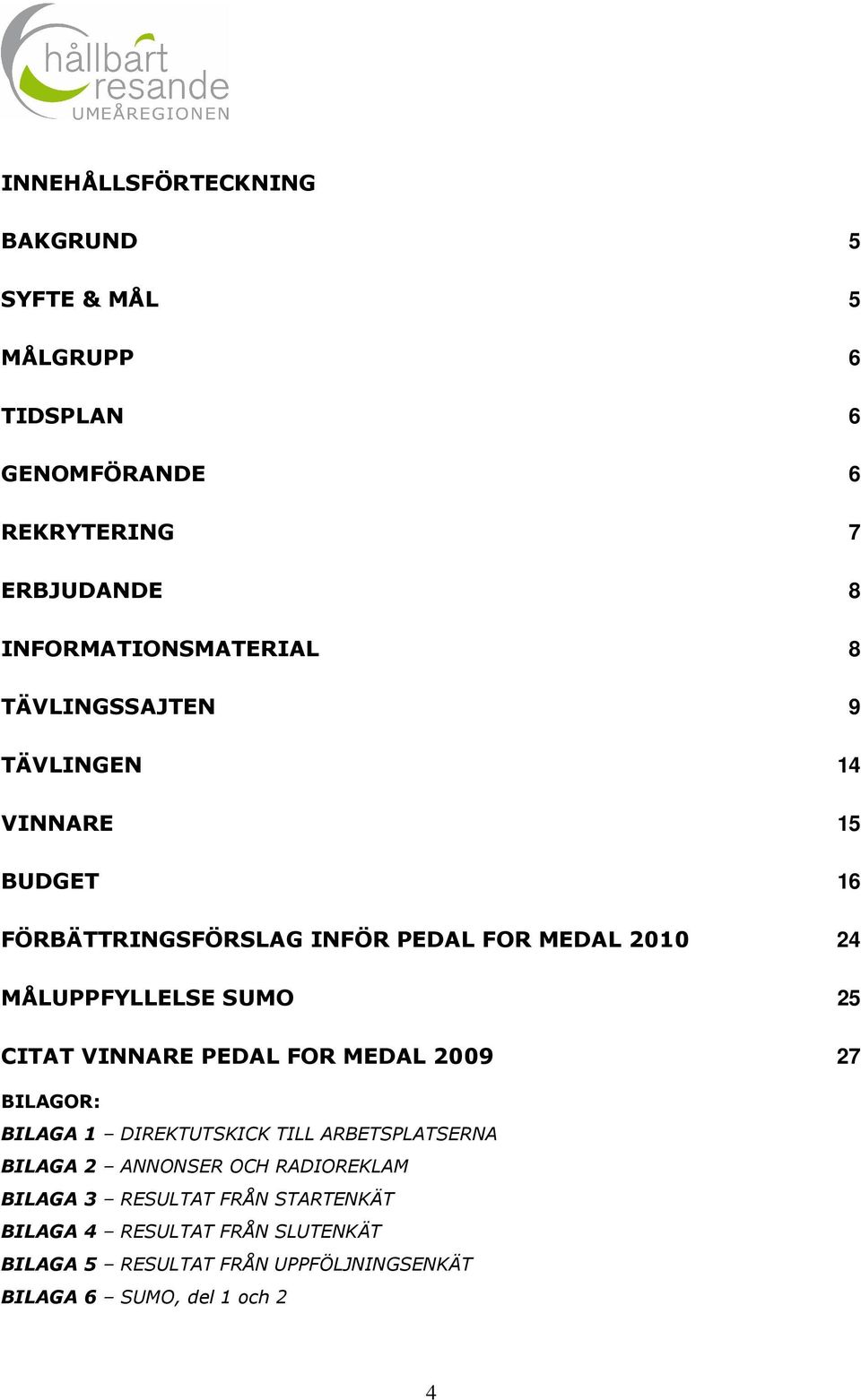 MÅLUPPFYLLELSE SUMO 25 CITAT VINNARE PEDAL FOR MEDAL 2009 27 BILAGOR: BILAGA 1 DIREKTUTSKICK TILL ARBETSPLATSERNA BILAGA 2