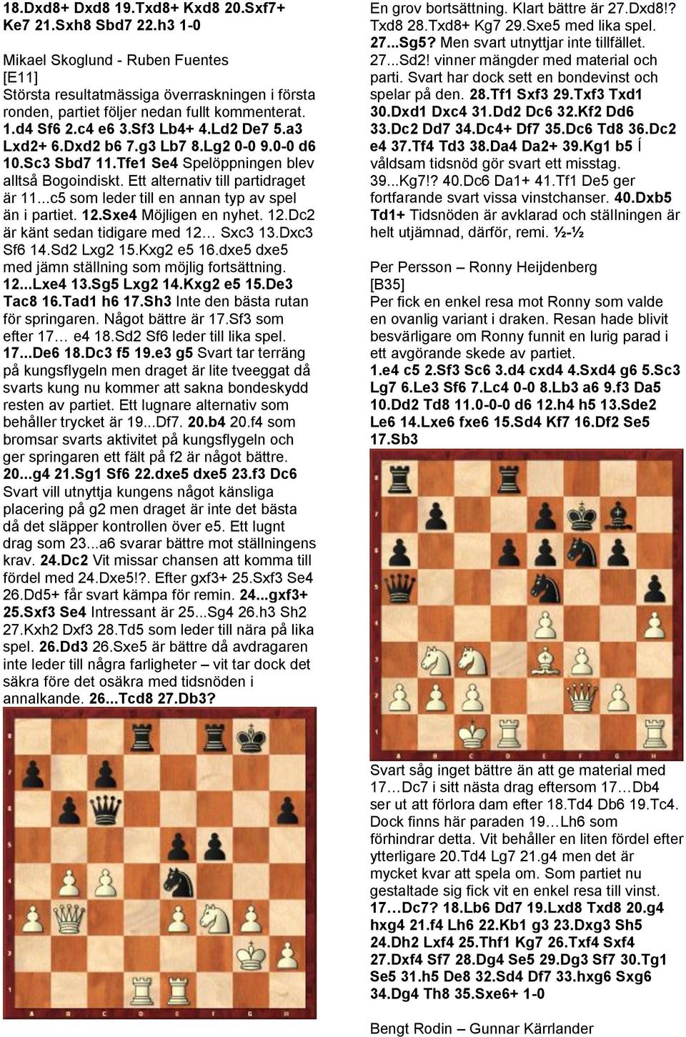 ..c5 som leder till en annan typ av spel än i partiet. 12.Sxe4 Möjligen en nyhet. 12.Dc2 är känt sedan tidigare med 12 Sxc3 13.Dxc3 Sf6 14.Sd2 Lxg2 15.Kxg2 e5 16.