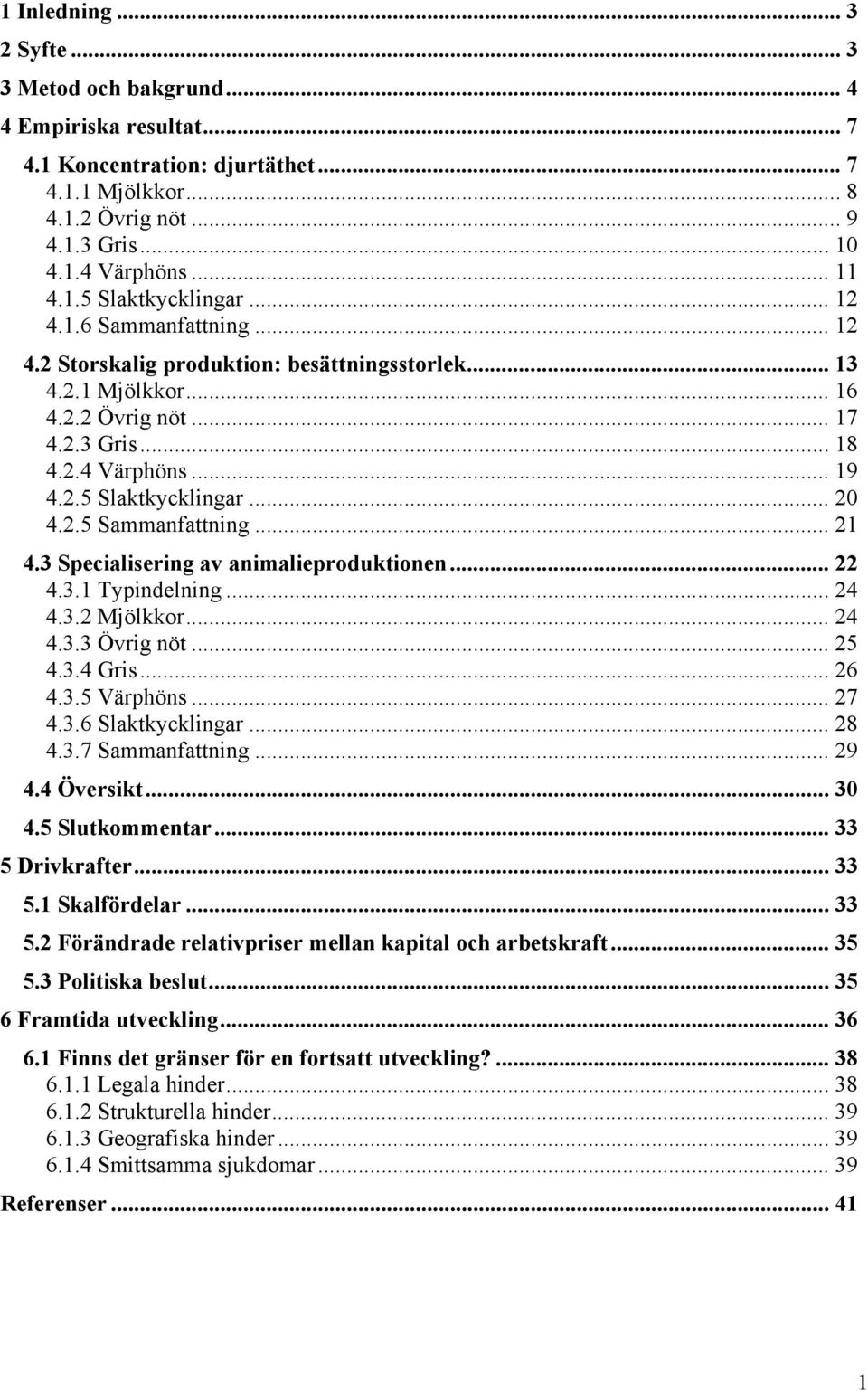 .. 21 4.3 Specialisering av animalieproduktionen... 22 4.3.1 Typindelning... 24 4.3.2 Mjölkkor... 24 4.3.3 Övrig nöt... 25 4.3.4 Gris... 26 4.3.5 Värphöns... 27 4.3.6 Slaktkycklingar... 28 4.3.7 Sammanfattning.