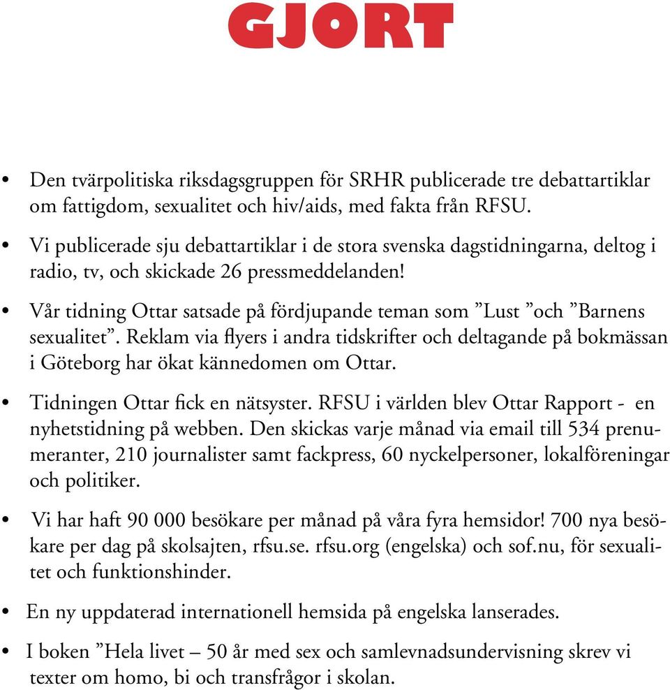 Vår tidning Ottar satsade på fördjupande teman som Lust och Barnens sexualitet. Reklam via flyers i andra tidskrifter och deltagande på bokmässan i Göteborg har ökat kännedomen om Ottar.