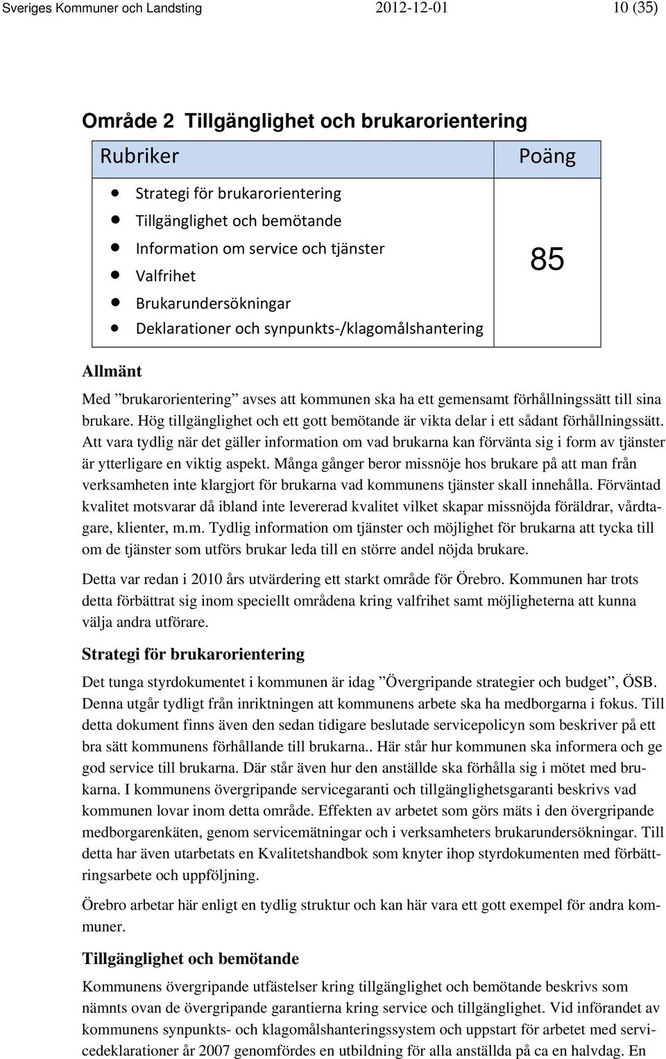 brukare. Hög tillgänglighet och ett gott bemötande är vikta delar i ett sådant förhållningssätt.