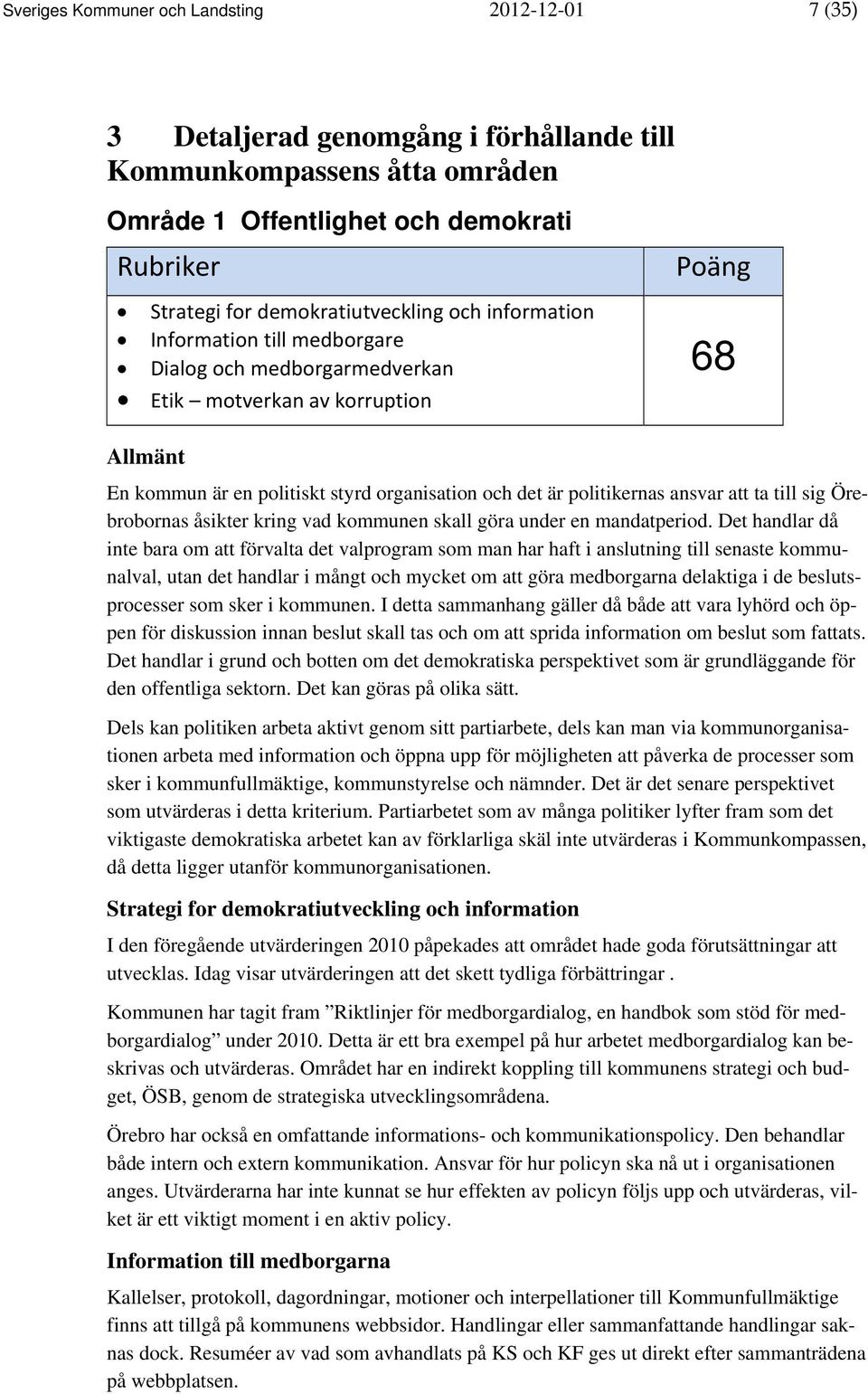 ta till sig Örebrobornas åsikter kring vad kommunen skall göra under en mandatperiod.