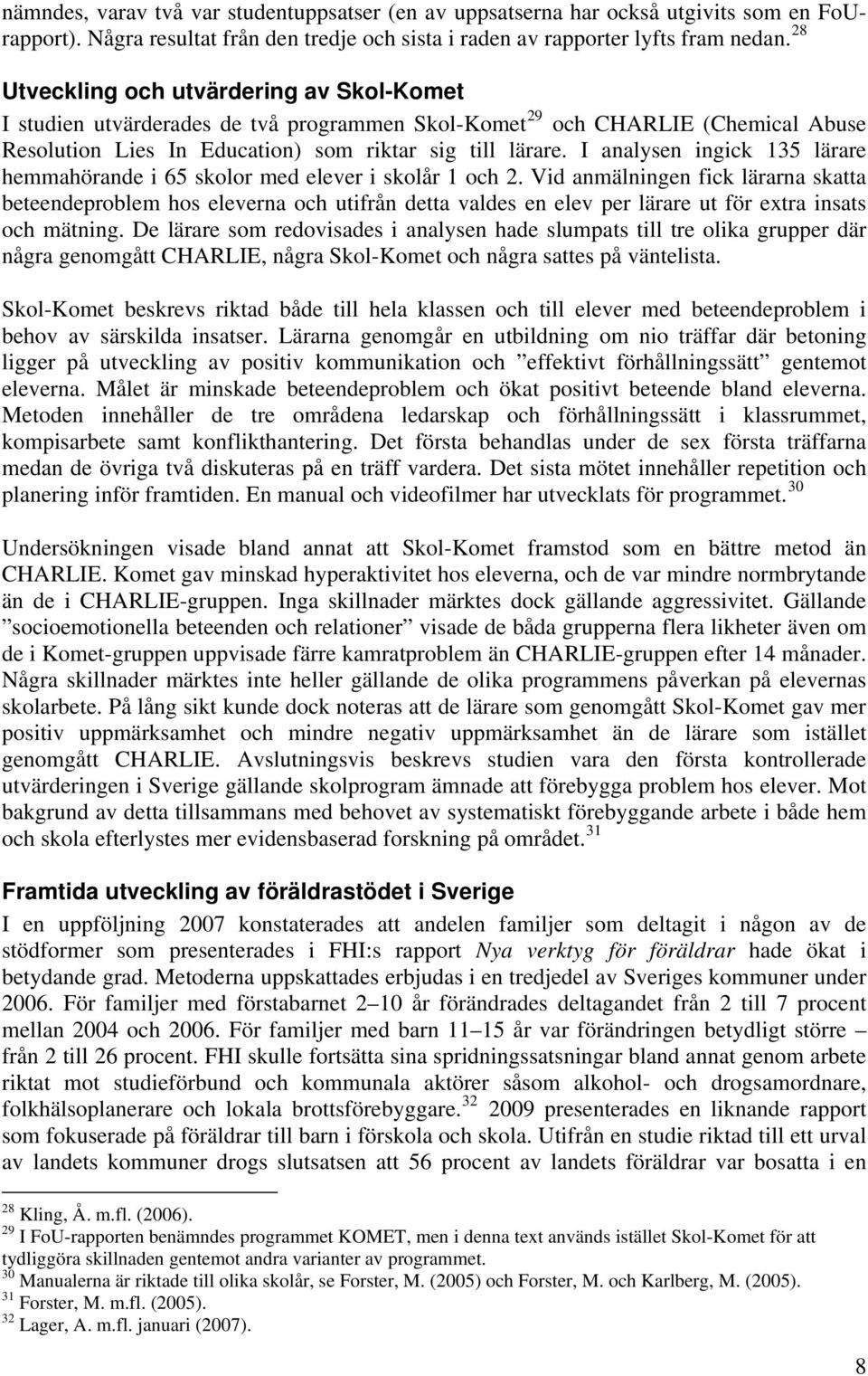 I analysen ingick 135 lärare hemmahörande i 65 skolor med elever i skolår 1 och 2.