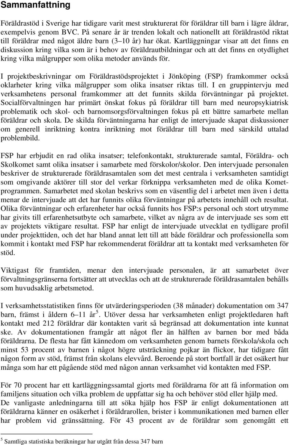 Kartläggningar visar att det finns en diskussion kring vilka som är i behov av föräldrautbildningar och att det finns en otydlighet kring vilka målgrupper som olika metoder används för.