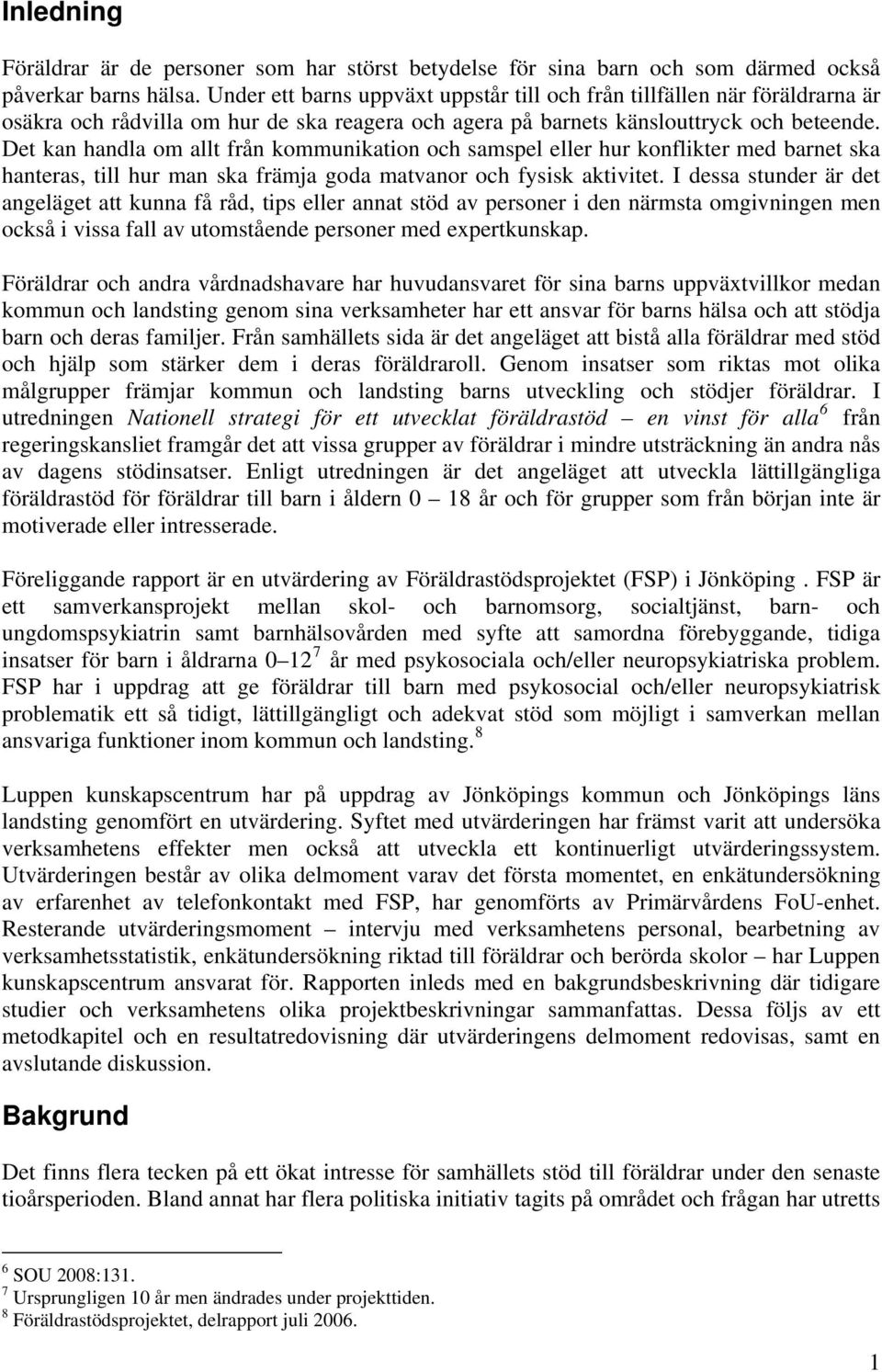 Det kan handla om allt från kommunikation och samspel eller hur konflikter med barnet ska hanteras, till hur man ska främja goda matvanor och fysisk aktivitet.