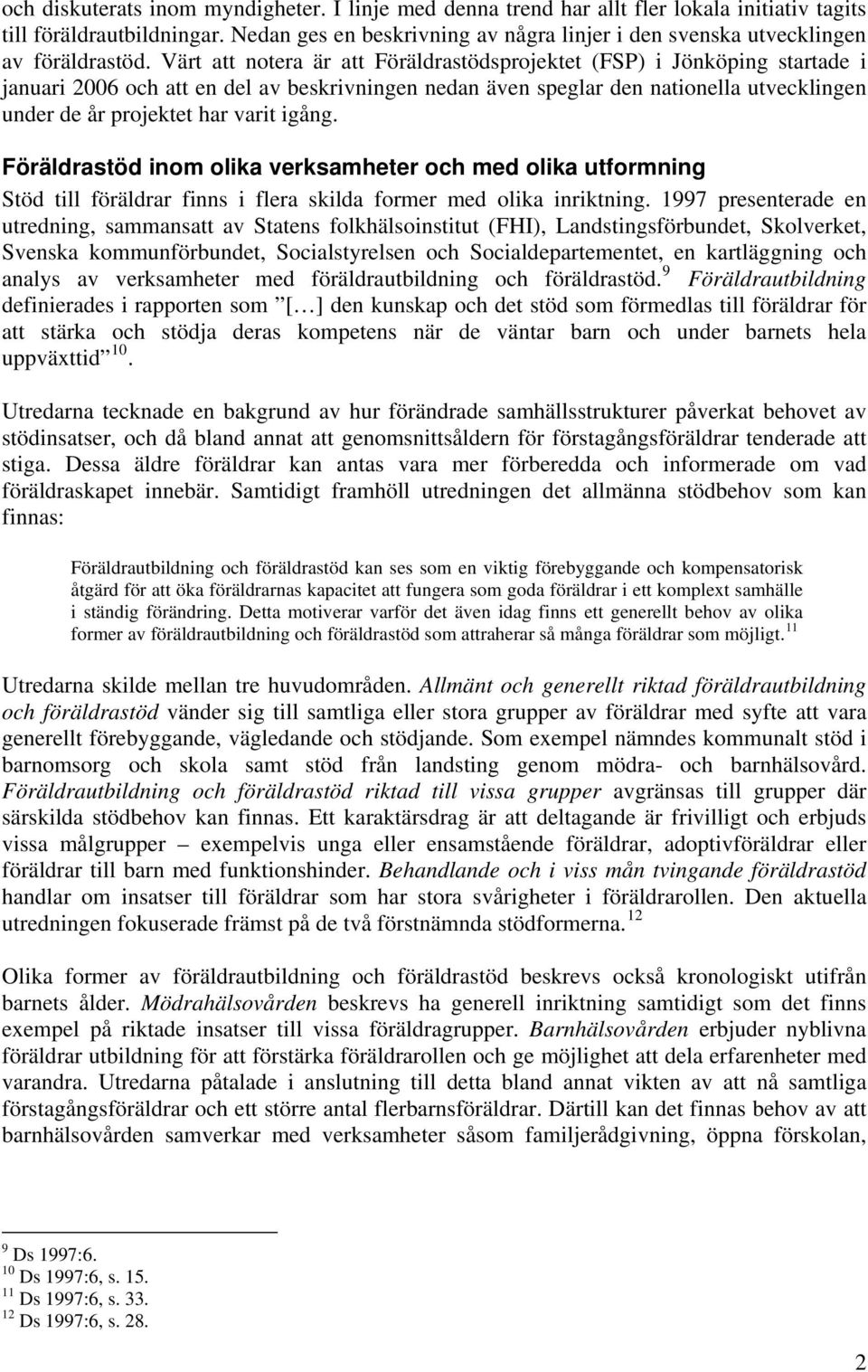 Värt att notera är att Föräldrastödsprojektet (FSP) i Jönköping startade i januari 2006 och att en del av beskrivningen nedan även speglar den nationella utvecklingen under de år projektet har varit