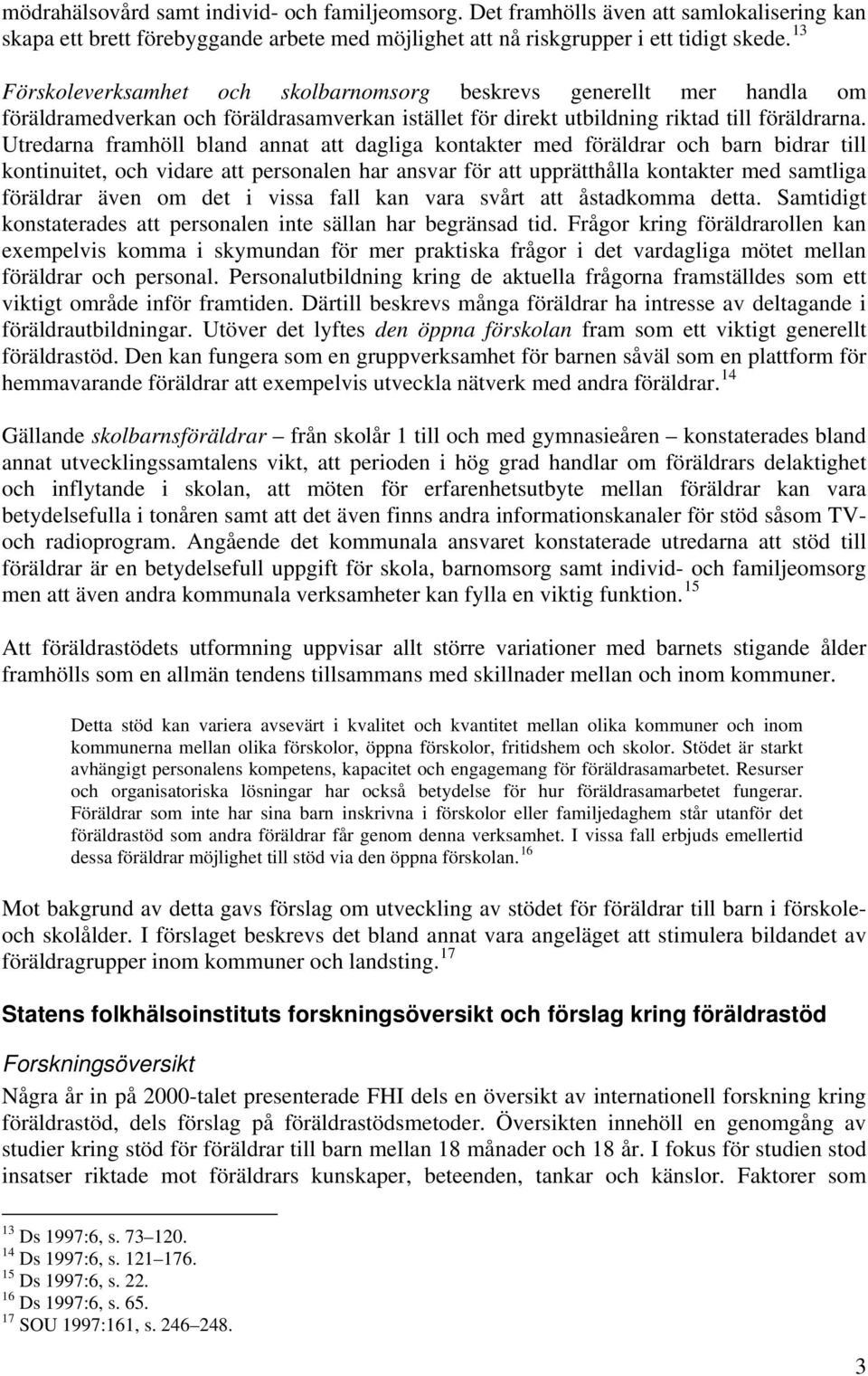 Utredarna framhöll bland annat att dagliga kontakter med föräldrar och barn bidrar till kontinuitet, och vidare att personalen har ansvar för att upprätthålla kontakter med samtliga föräldrar även om