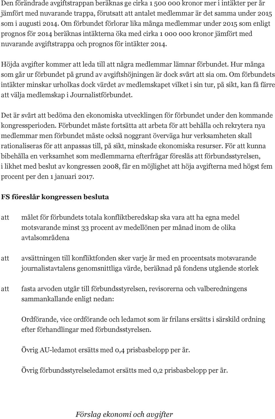 Höjda avgifter kommer leda till några medlemmar lämnar förbundet. Hur många som går ur förbundet på grund av avgiftshöjningen är dock svårt sia om.