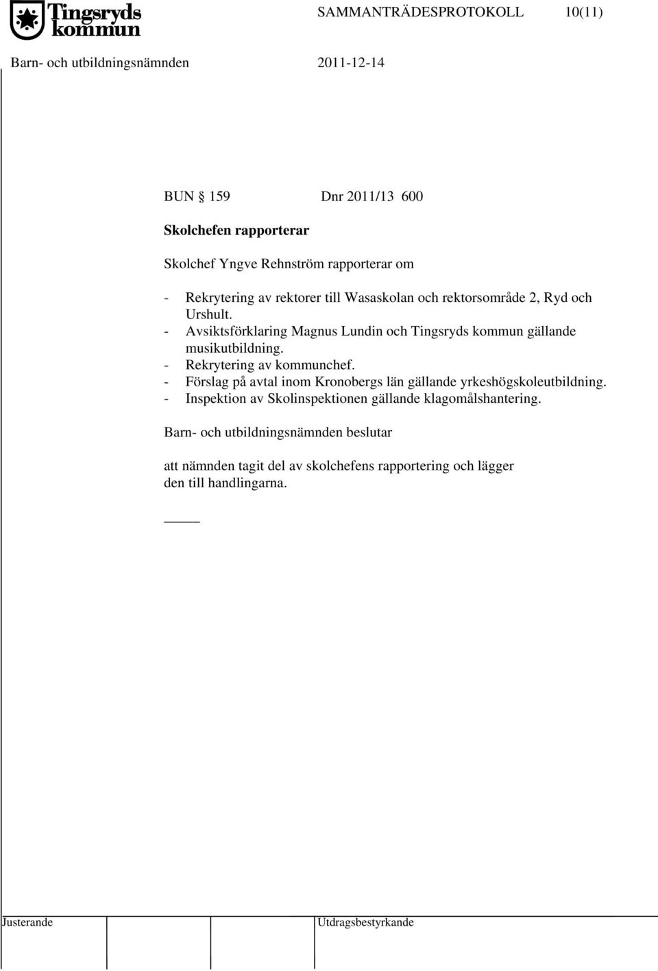 - Avsiktsförklaring Magnus Lundin och Tingsryds kommun gällande musikutbildning. - Rekrytering av kommunchef.