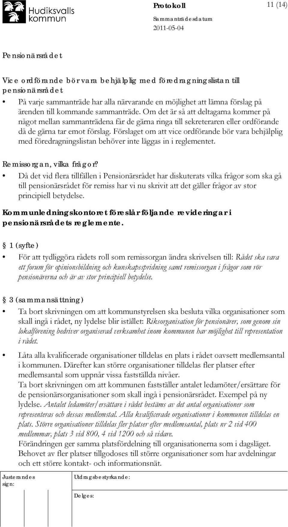 Förslaget om att vice ordförande bör vara behjälplig med föredragningslistan behöver inte läggas in i reglementet. Remissorgan, vilka frågor?