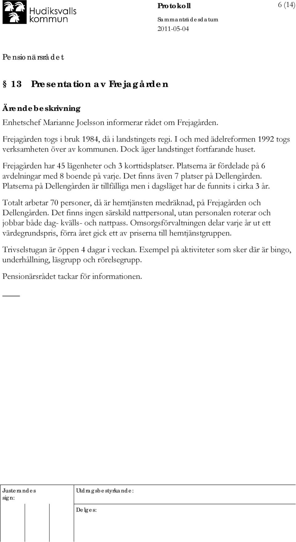 Platserna är fördelade på 6 avdelningar med 8 boende på varje. Det finns även 7 platser på Dellengården. Platserna på Dellengården är tillfälliga men i dagsläget har de funnits i cirka 3 år.