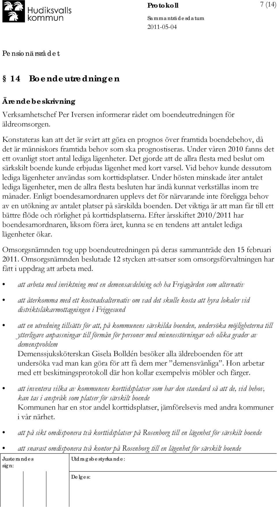 Under våren 2010 fanns det ett ovanligt stort antal lediga lägenheter. Det gjorde att de allra flesta med beslut om särkskilt boende kunde erbjudas lägenhet med kort varsel.