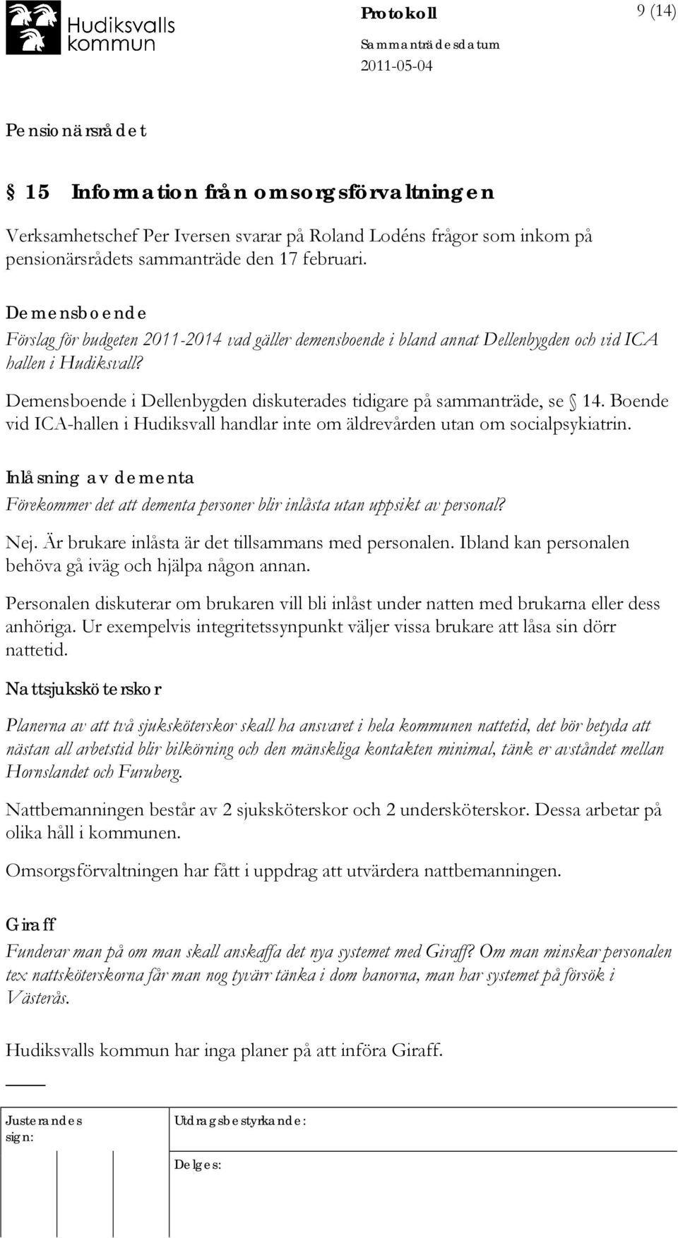 Boende vid ICA-hallen i Hudiksvall handlar inte om äldrevården utan om socialpsykiatrin. Inlåsning av dementa Förekommer det att dementa personer blir inlåsta utan uppsikt av personal? Nej.