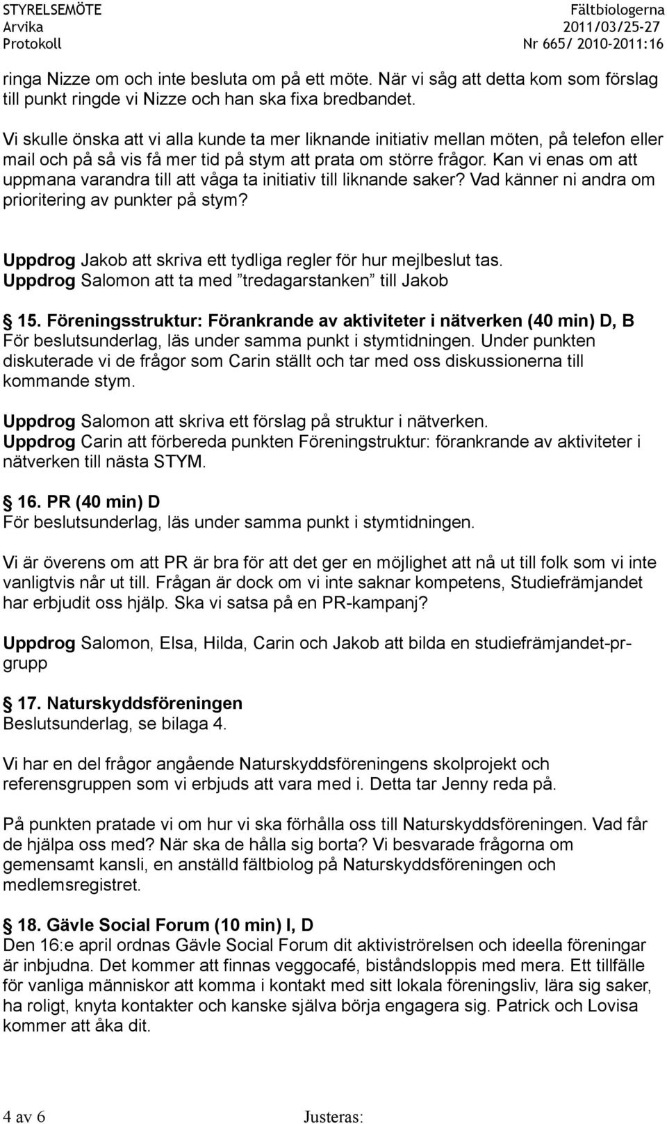 Kan vi enas om att uppmana varandra till att våga ta initiativ till liknande saker? Vad känner ni andra om prioritering av punkter på stym?