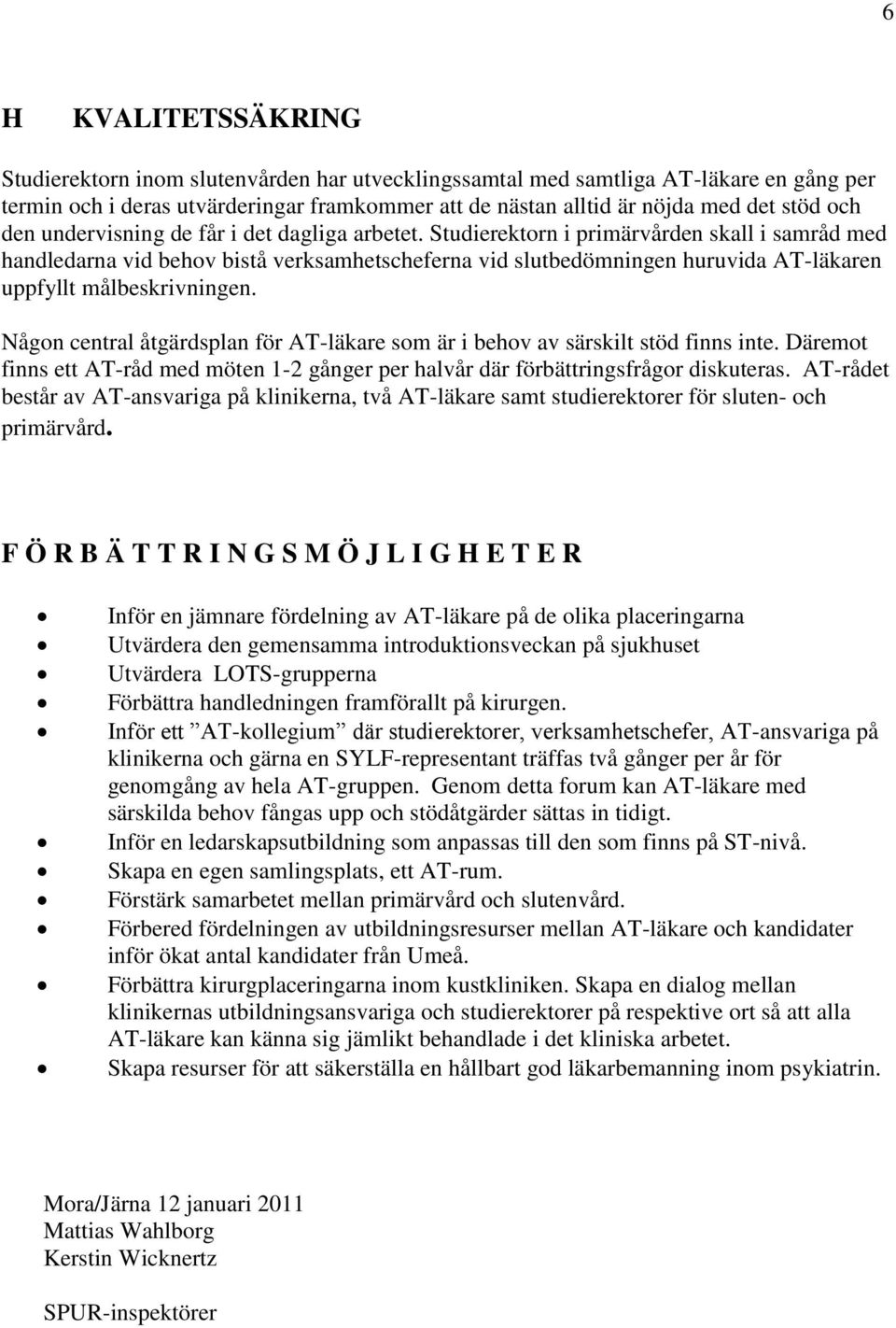 Studierektorn i primärvården skall i samråd med handledarna vid behov bistå verksamhetscheferna vid slutbedömningen huruvida AT-läkaren uppfyllt målbeskrivningen.